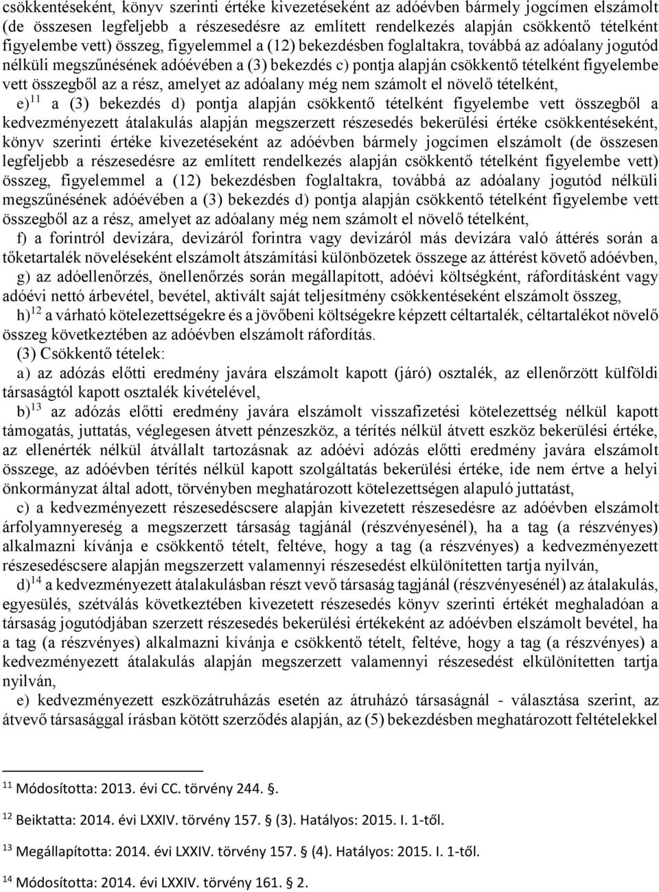 a rész, amelyet az adóalany még nem számolt el növelő tételként, e) 11 a (3) bekezdés d) pontja alapján csökkentő tételként figyelembe vett összegből a kedvezményezett átalakulás alapján megszerzett