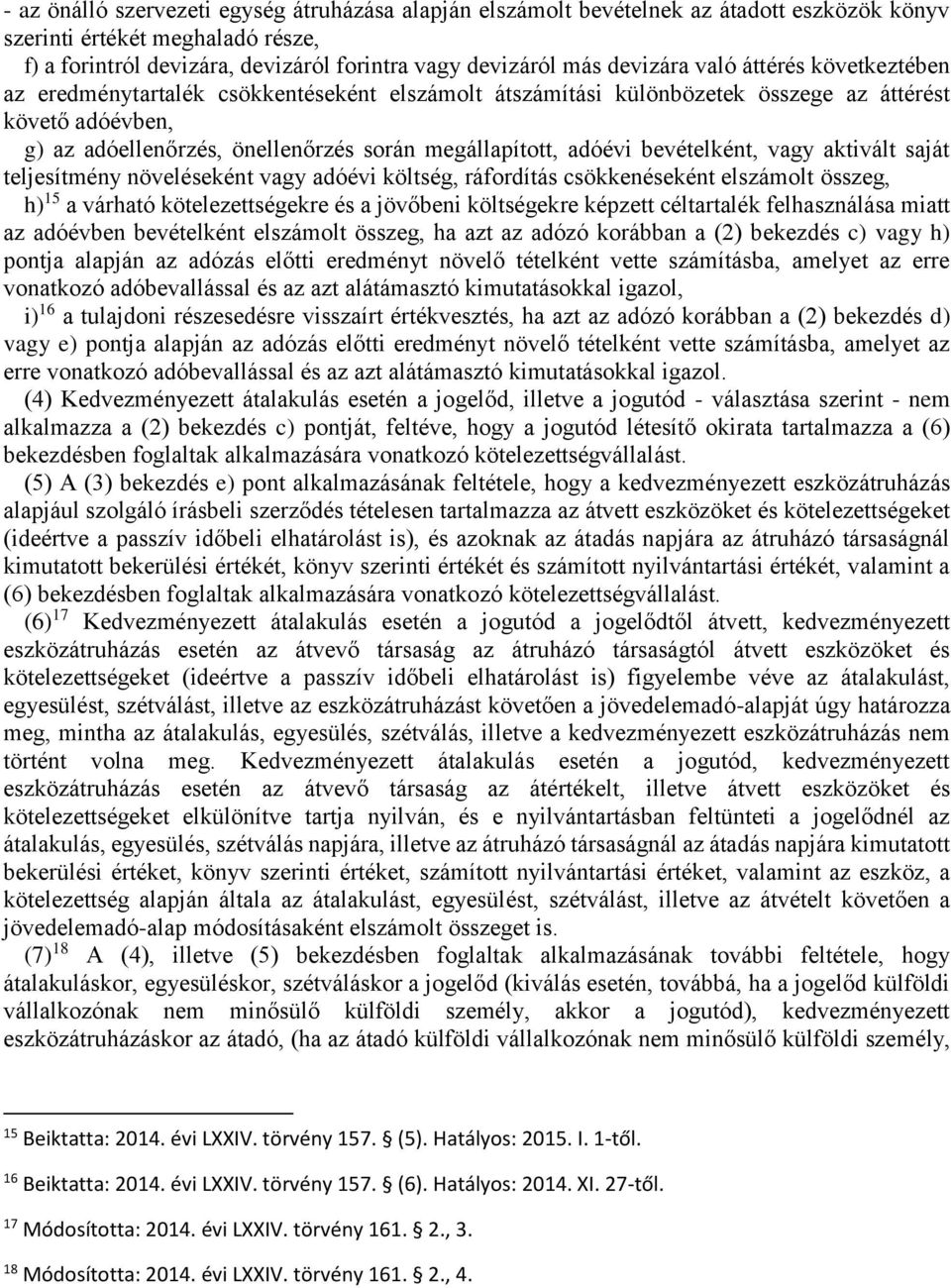 adóévi bevételként, vagy aktivált saját teljesítmény növeléseként vagy adóévi költség, ráfordítás csökkenéseként elszámolt összeg, h) 15 a várható kötelezettségekre és a jövőbeni költségekre képzett