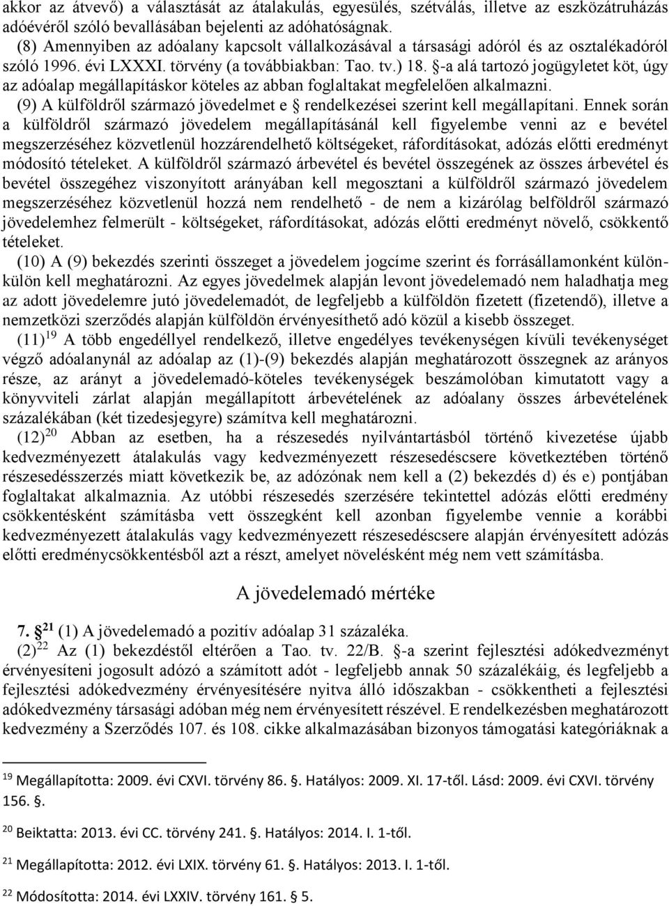 -a alá tartozó jogügyletet köt, úgy az adóalap megállapításkor köteles az abban foglaltakat megfelelően alkalmazni. (9) A külföldről származó jövedelmet e rendelkezései szerint kell megállapítani.