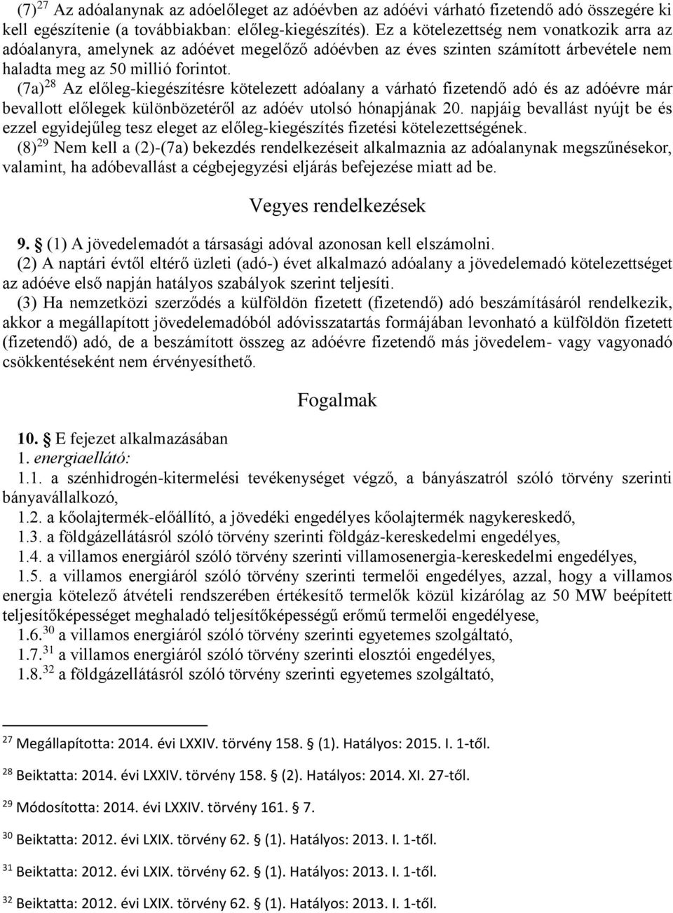 (7a) 28 Az előleg-kiegészítésre kötelezett adóalany a várható fizetendő adó és az adóévre már bevallott előlegek különbözetéről az adóév utolsó hónapjának 20.