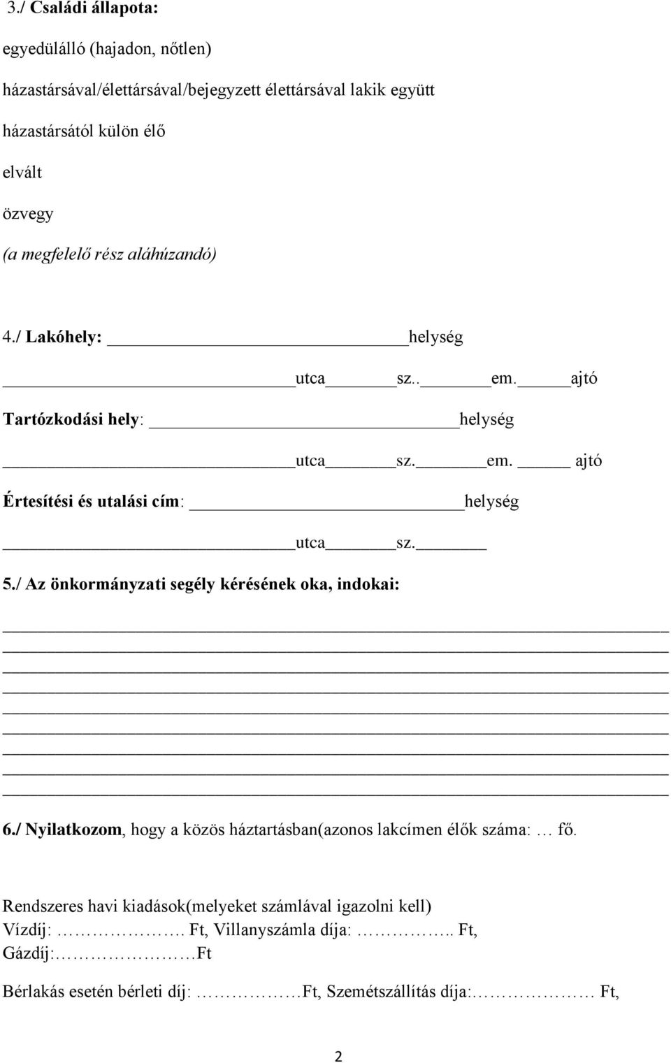 5./ Az önkormányzati segély kérésének oka, indokai: 6./ Nyilatkozom, hogy a közös háztartásban(azonos lakcímen élők száma: fő.