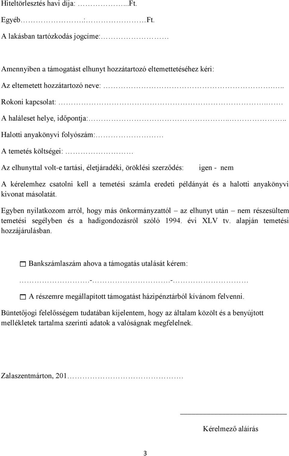 ... Halotti anyakönyvi folyószám: A temetés költségei: Az elhunyttal volt-e tartási, életjáradéki, öröklési szerződés: igen - nem A kérelemhez csatolni kell a temetési számla eredeti példányát és a