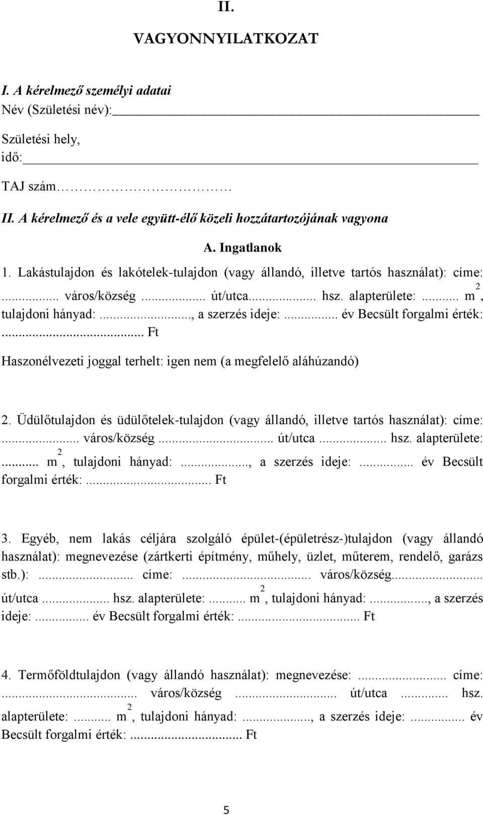 .. év Becsült forgalmi érték:... Ft Haszonélvezeti joggal terhelt: igen nem (a megfelelő aláhúzandó) 2. Üdülőtulajdon és üdülőtelek-tulajdon (vagy állandó, illetve tartós használat): címe:.