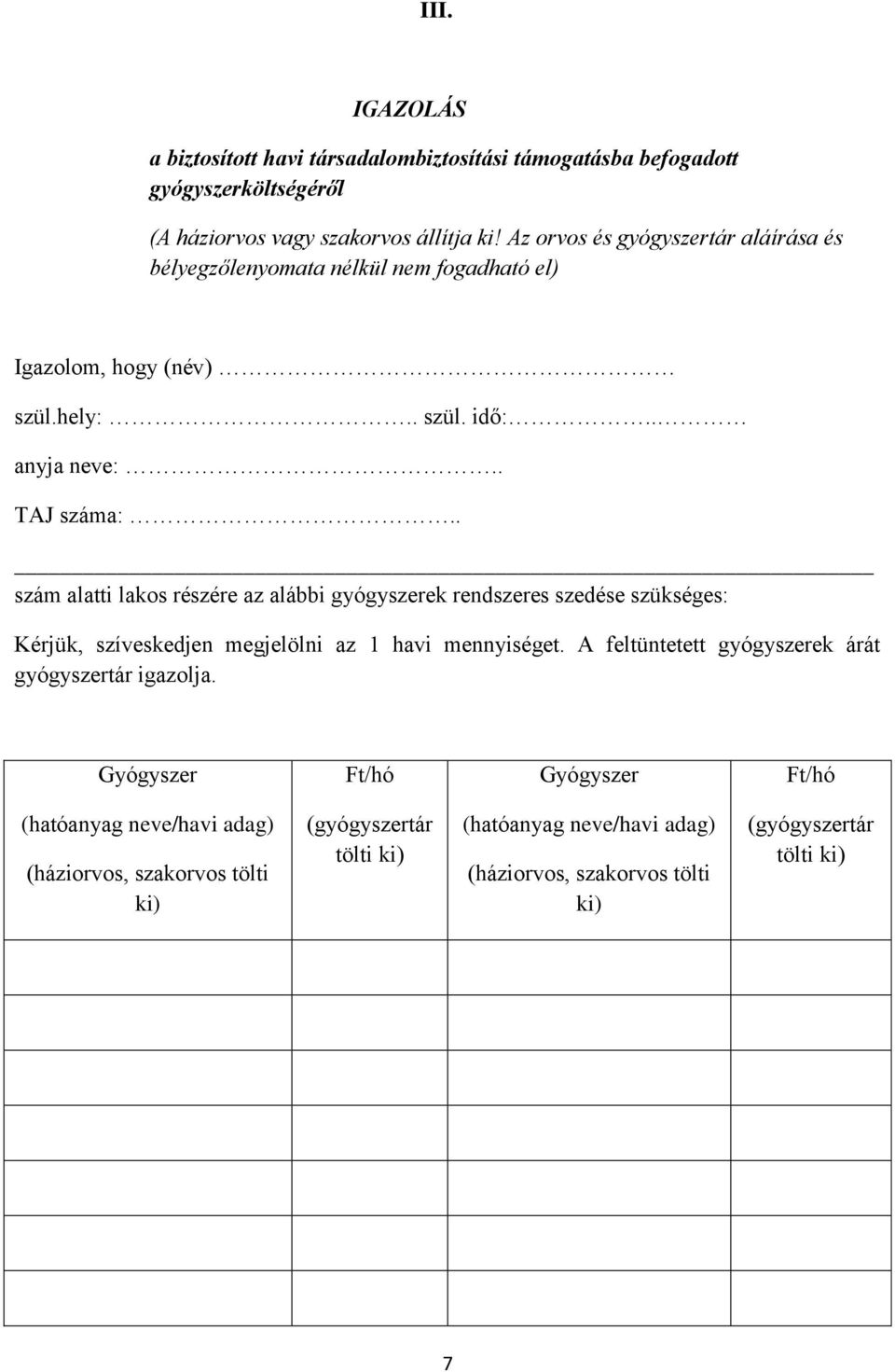 . szám alatti lakos részére az alábbi gyógyszerek rendszeres szedése szükséges: Kérjük, szíveskedjen megjelölni az 1 havi mennyiséget.