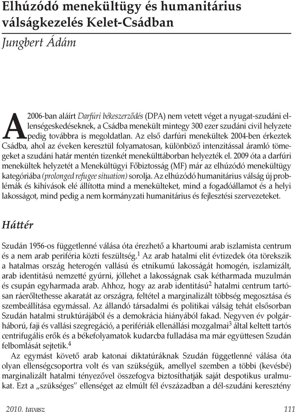 Az első darfúri menekültek 2004-ben érkeztek Csádba, ahol az éveken keresztül folyamatosan, különböző intenzitással áramló tömegeket a szudáni határ mentén tizenkét menekülttáborban helyezték el.