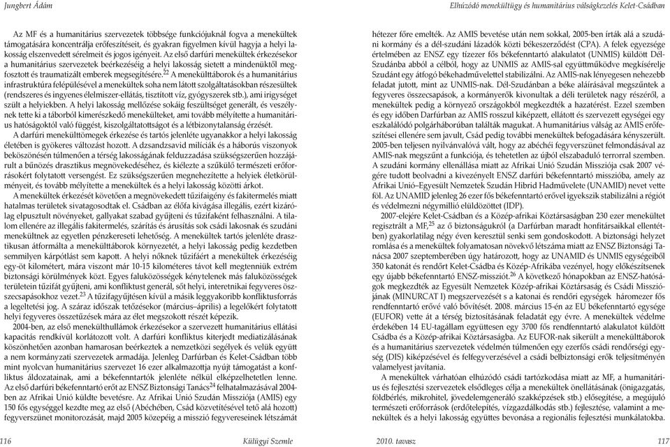 22 A menekülttáborok és a humanitárius infrastruktúra felépülésével a menekültek soha nem látott szolgáltatásokban részesültek (rendszeres és ingyenes élelmiszer-ellátás, tisztított víz, gyógyszerek