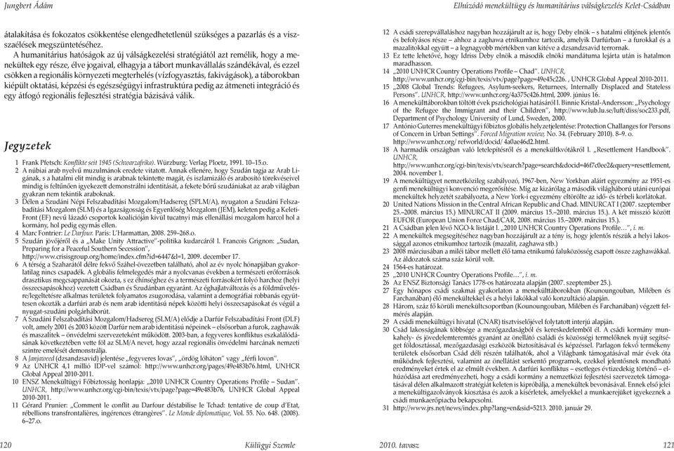 környezeti megterhelés (vízfogyasztás, fakivágások), a táborokban kiépült oktatási, képzési és egészségügyi infrastruktúra pedig az átmeneti integráció és egy átfogó regionális fejlesztési stratégia