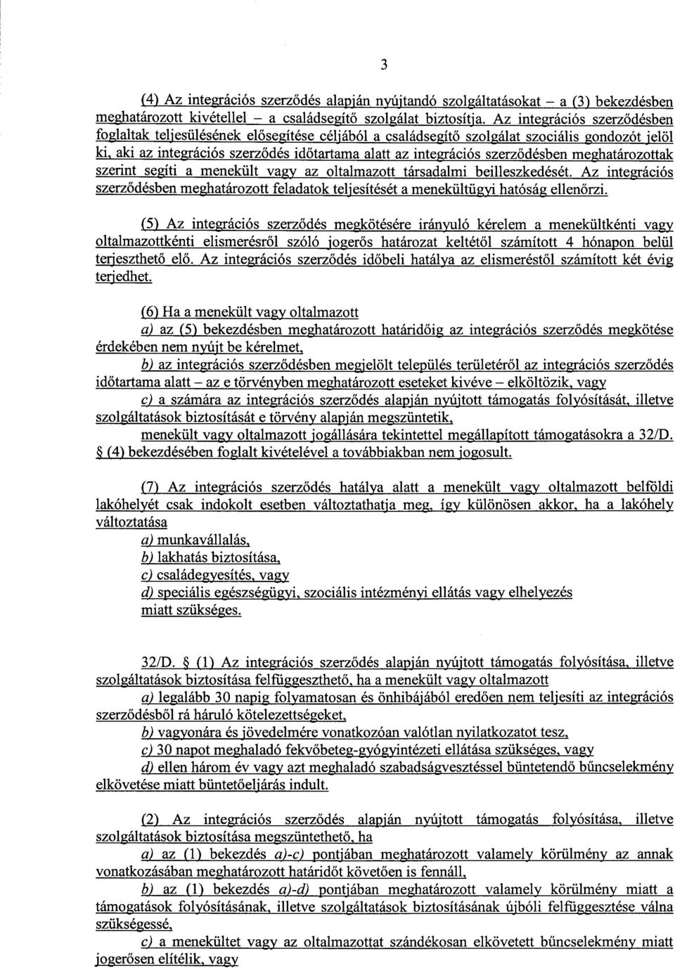 ődésben meghatározottak szerint segíti a menekült vagy az oltalmazott társadalmi beilleszkedését. Az integráció s szerződésben meghatározott feladatok teljesítését a menekültügyi hatóság ellen őrzi.