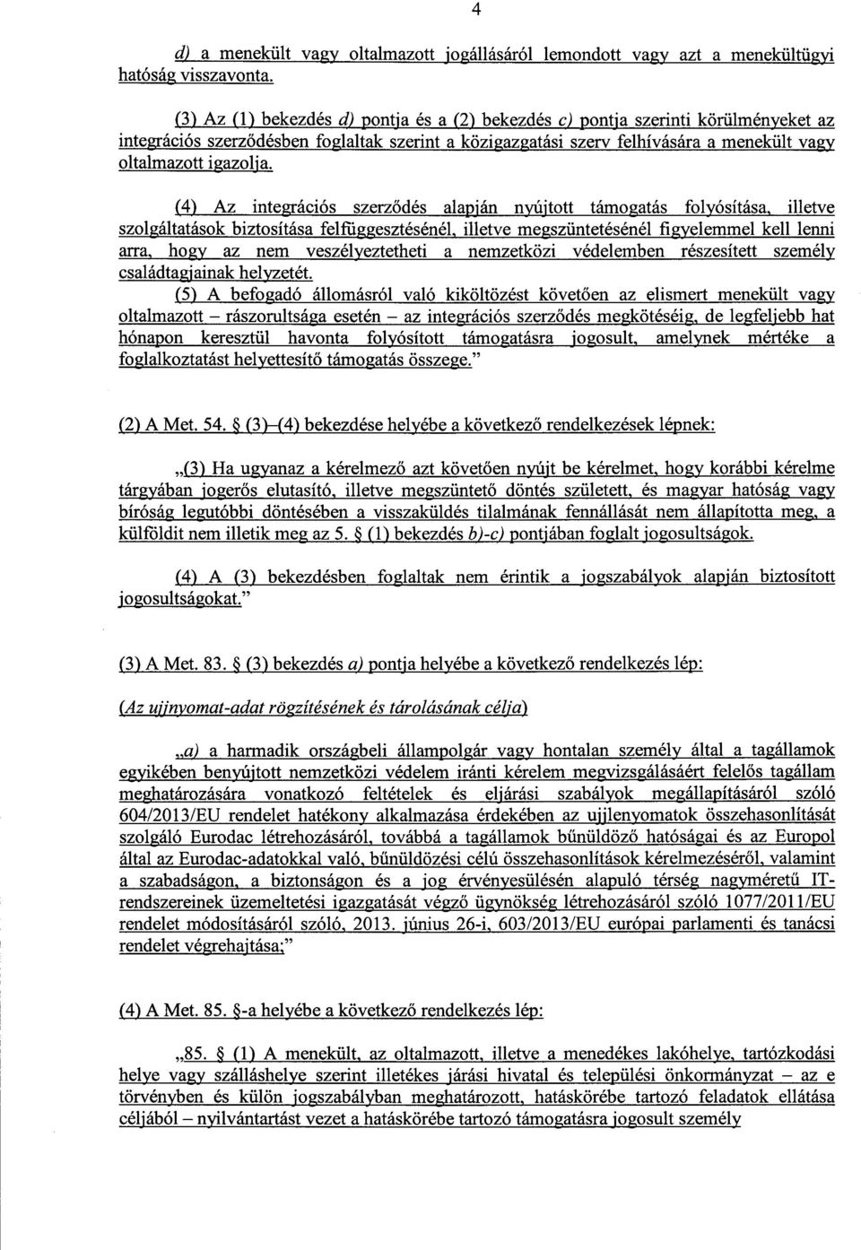 (4) Az integrációs szerződés alapján nyújtott támogatás folyósítása, illetve szolgáltatások biztosítása felfüggesztésénél, illetve megszüntetésénél figyelemmel kell lenn i arra, hogy az nem