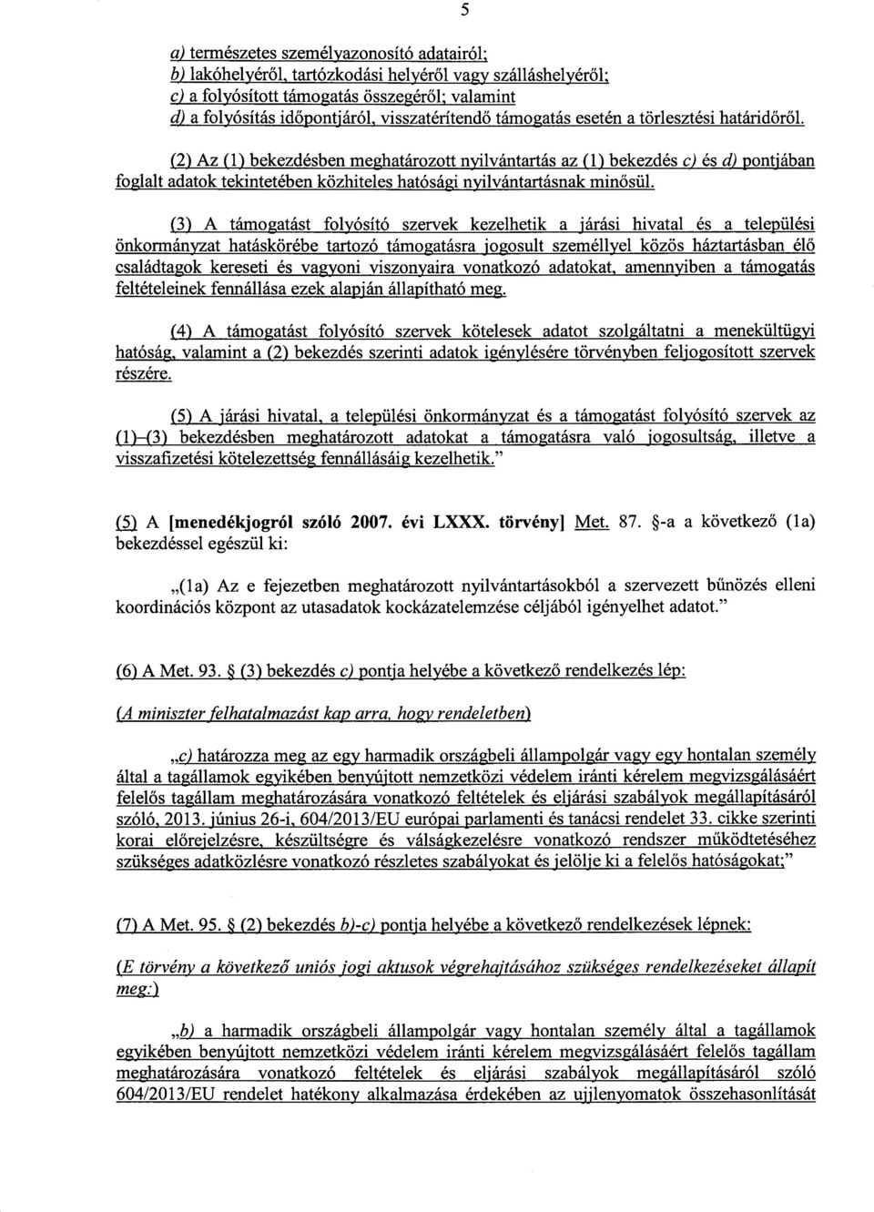 (2) Az (1) bekezdésben meghatározott nyilvántartás az (1) bekezdés c) és d) pontjában foglalt adatok tekintetében közhiteles hatósági nyilvántartásnak minősül.