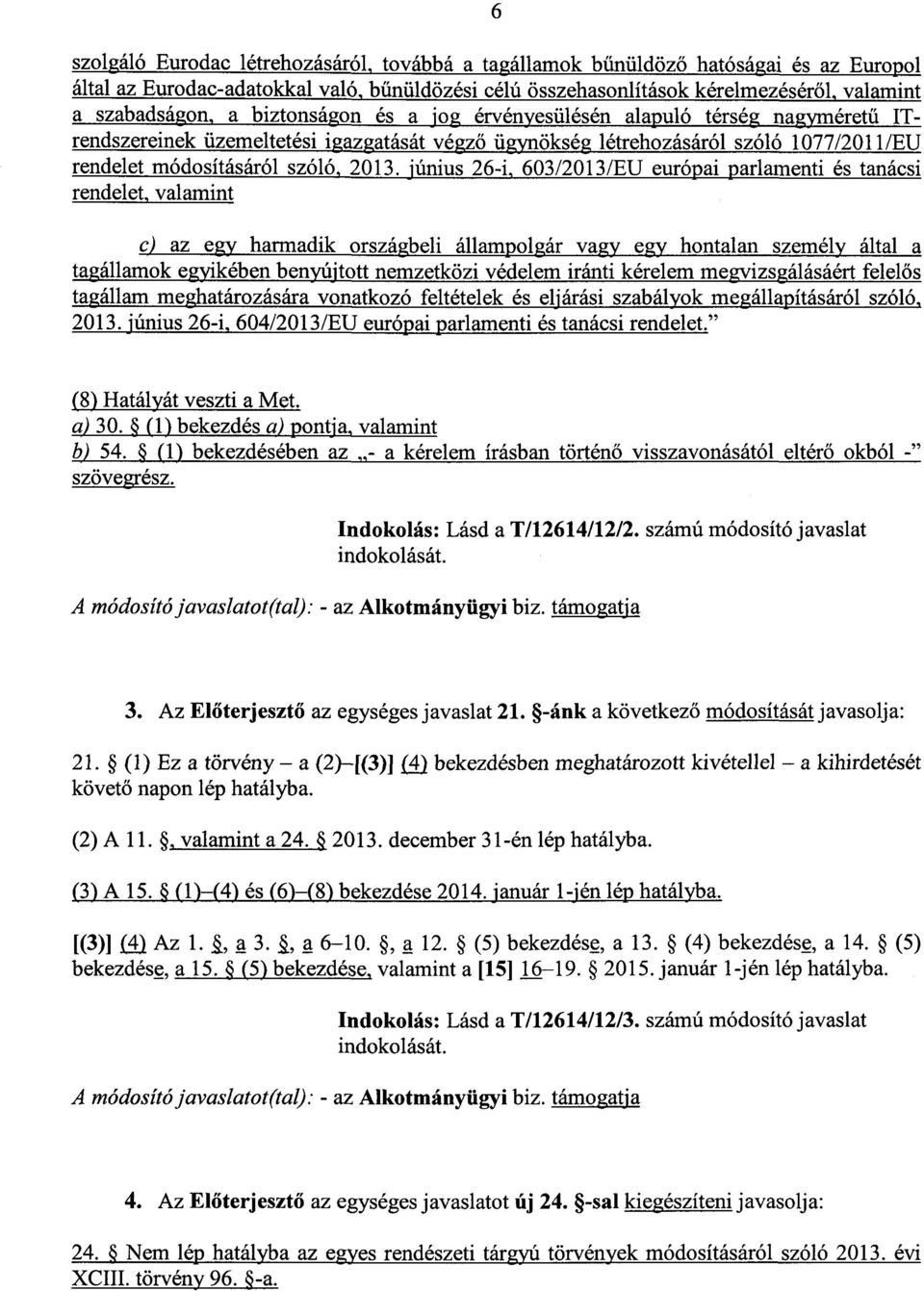 június 26-i, 603/2013/EU európai parlamenti és tanács i rendelet, valamint c) az egy harmadik országbeli állampolgár vagy egy hontalan személy által a tagállamok egyikében benyújtott nemzetközi