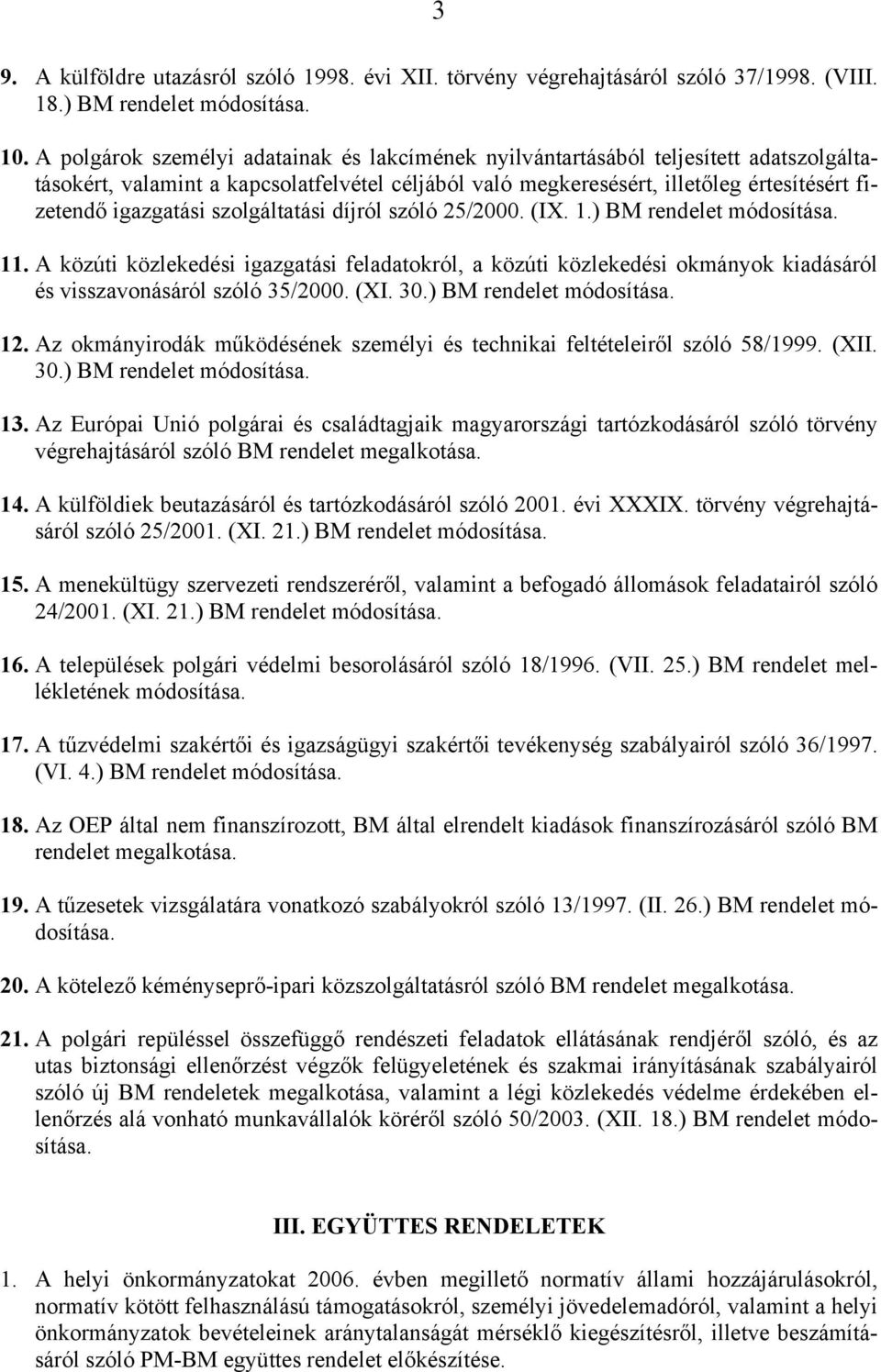 szolgáltatási díjról szóló 25/2000. (IX. 1.) BM rendelet módosítása. 11. A közúti közlekedési igazgatási feladatokról, a közúti közlekedési okmányok kiadásáról és visszavonásáról szóló 35/2000. (XI.