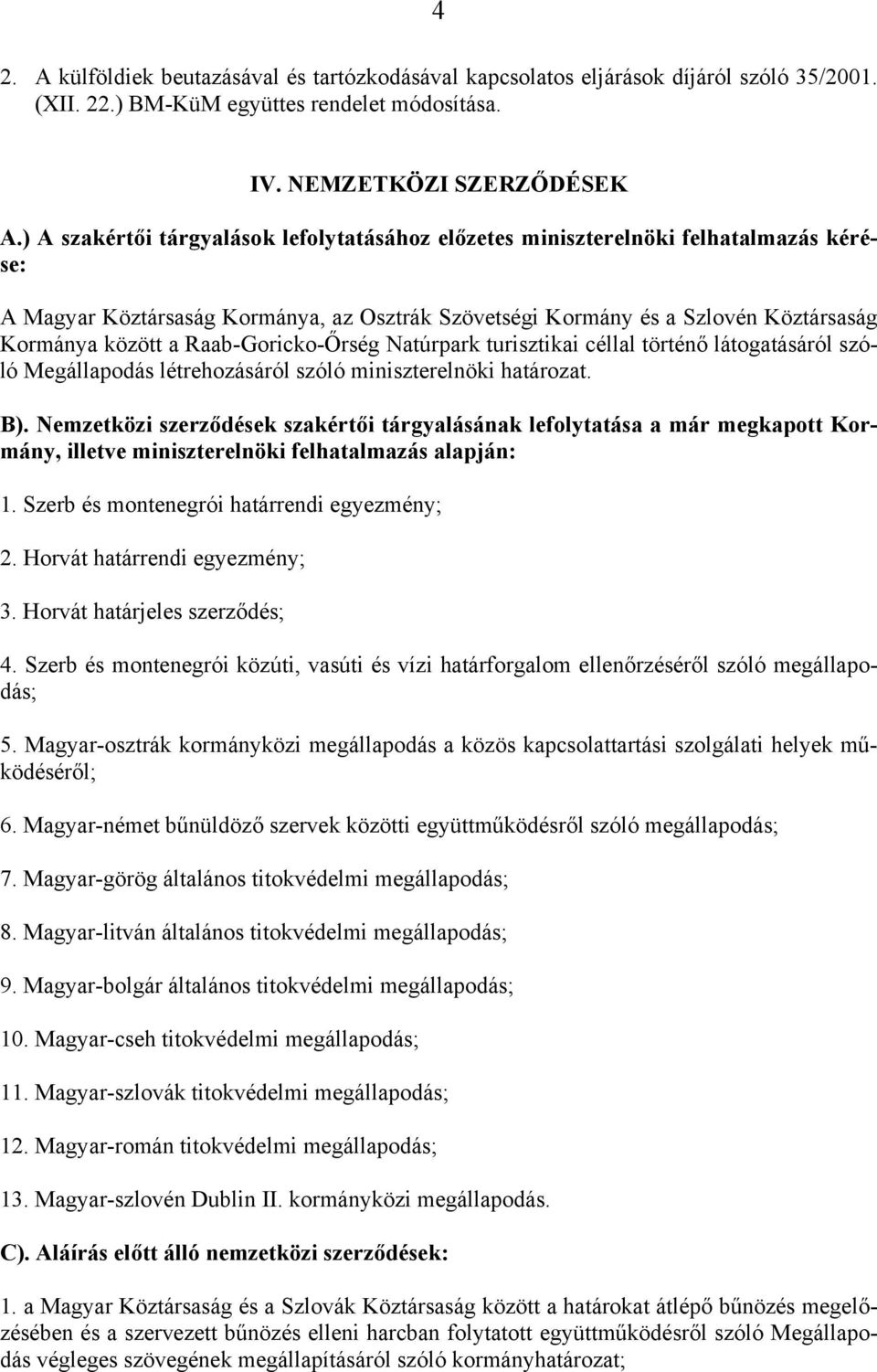 Raab-Goricko-Őrség Natúrpark turisztikai céllal történő látogatásáról szóló Megállapodás létrehozásáról szóló miniszterelnöki határozat. B).