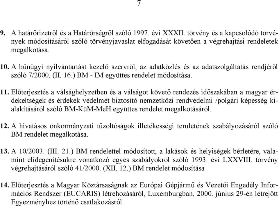 Előterjesztés a válsághelyzetben és a válságot követő rendezés időszakában a magyar érdekeltségek és érdekek védelmét biztosító nemzetközi rendvédelmi /polgári képesség kialakításáról szóló