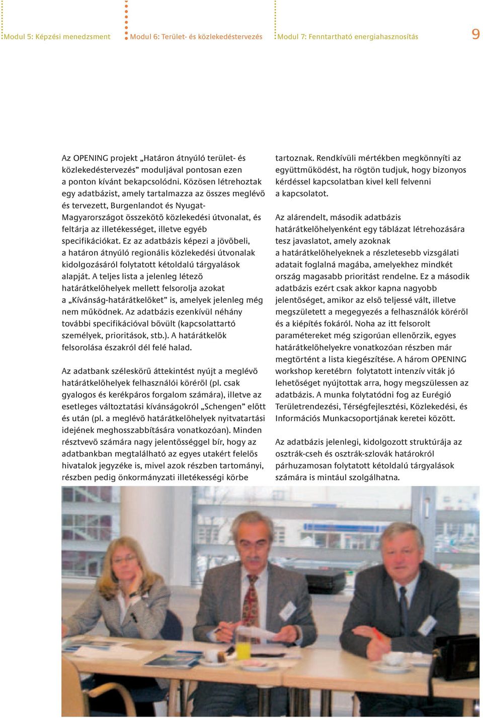 Közösen létrehoztak egy adatbázist, amely tartalmazza az összes meglévő és tervezett, Burgenlandot és Nyugat- Magyarországot összekötő közlekedési útvonalat, és feltárja az illetékességet, illetve