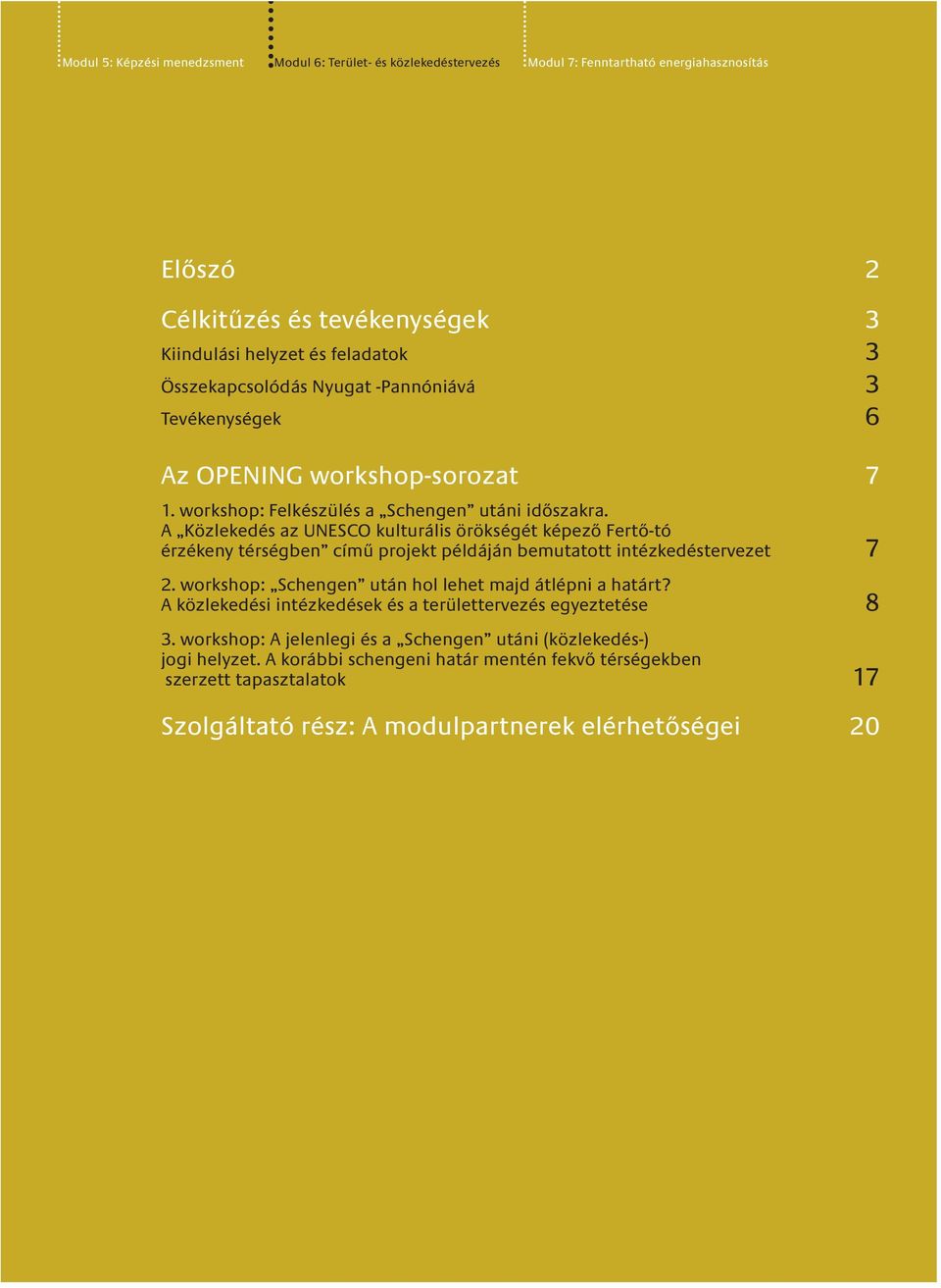 A Közlekedés az UNESCO kulturális örökségét képező Fertő-tó érzékeny térségben című projekt példáján bemutatott intézkedéstervezet 7 2. workshop: Schengen után hol lehet majd átlépni a határt?