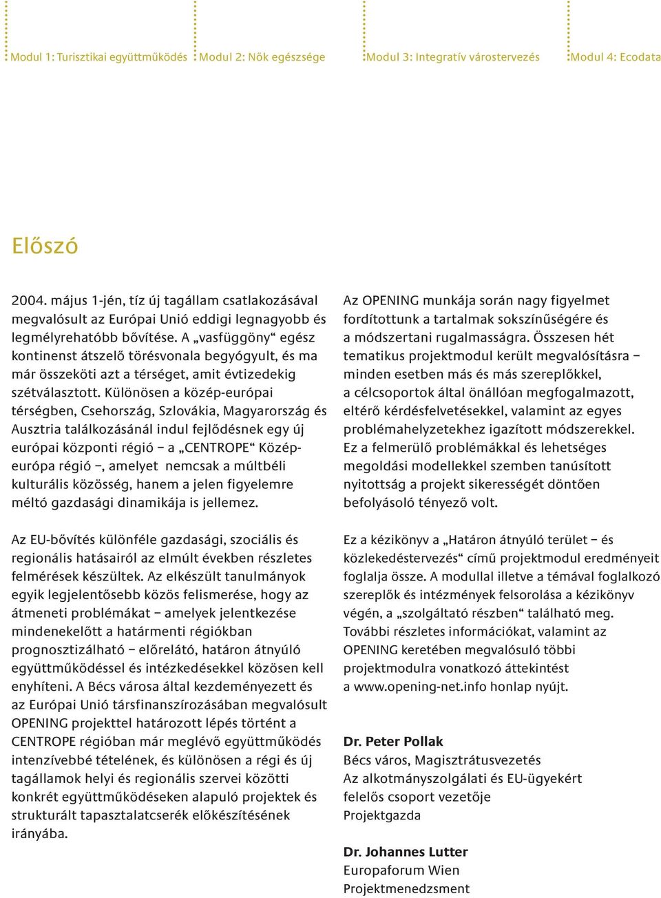 A vasfüggöny egész kontinenst átszelő törésvonala begyógyult, és ma már összeköti azt a térséget, amit évtizedekig szétválasztott.