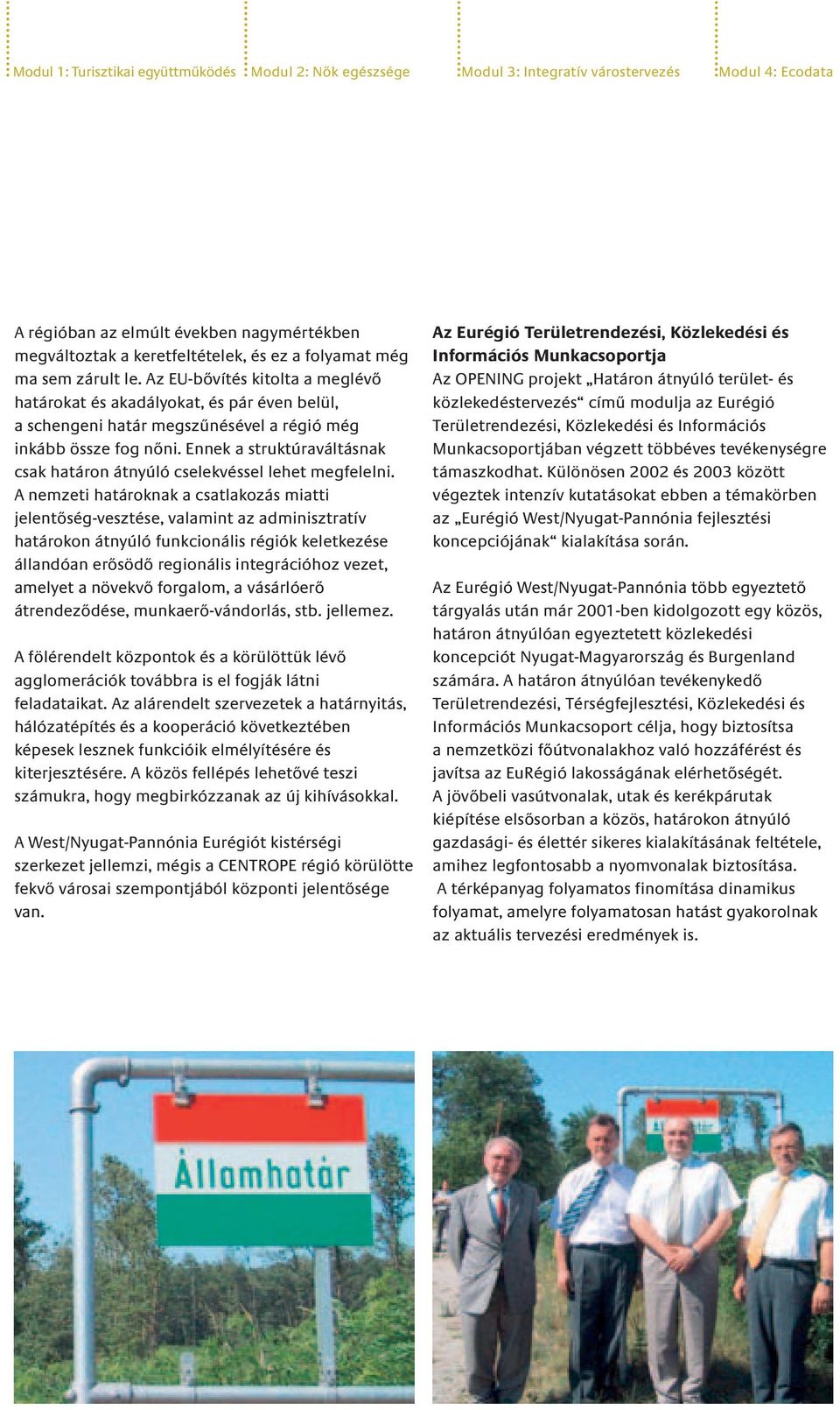 Ennek a struktúraváltásnak csak határon átnyúló cselekvéssel lehet megfelelni.
