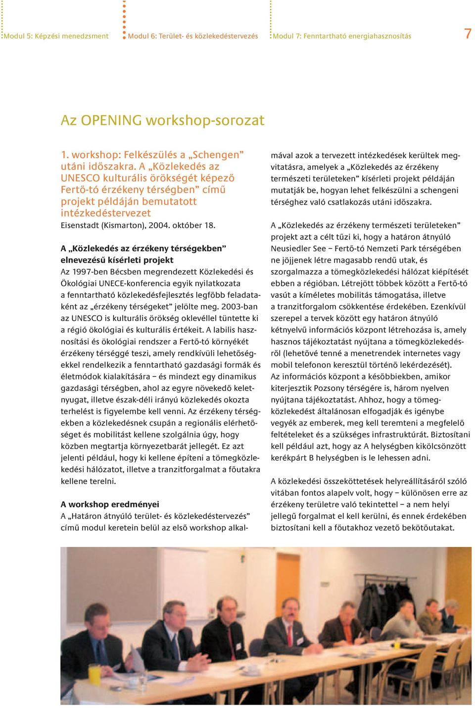 A Közlekedés az érzékeny térségekben elnevezésű kísérleti projekt Az 1997-ben Bécsben megrendezett Közlekedési és Ökológiai UNECE-konferencia egyik nyilatkozata a fenntartható közlekedésfejlesztés