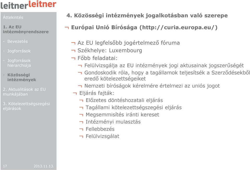 eu/) Az EU legfelsőbb jogértelmező fóruma Székhelye: Luxembourg Főbb feladatai: Felülvizsgálja az EU intézmények jogi aktusainak jogszerűségét Gondoskodik