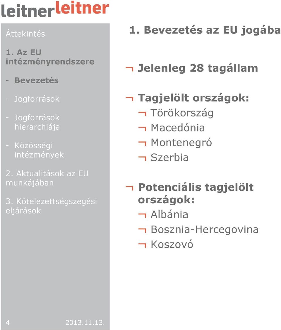 Bevezetés az EU jogába Jelenleg 28 tagállam Tagjelölt országok: