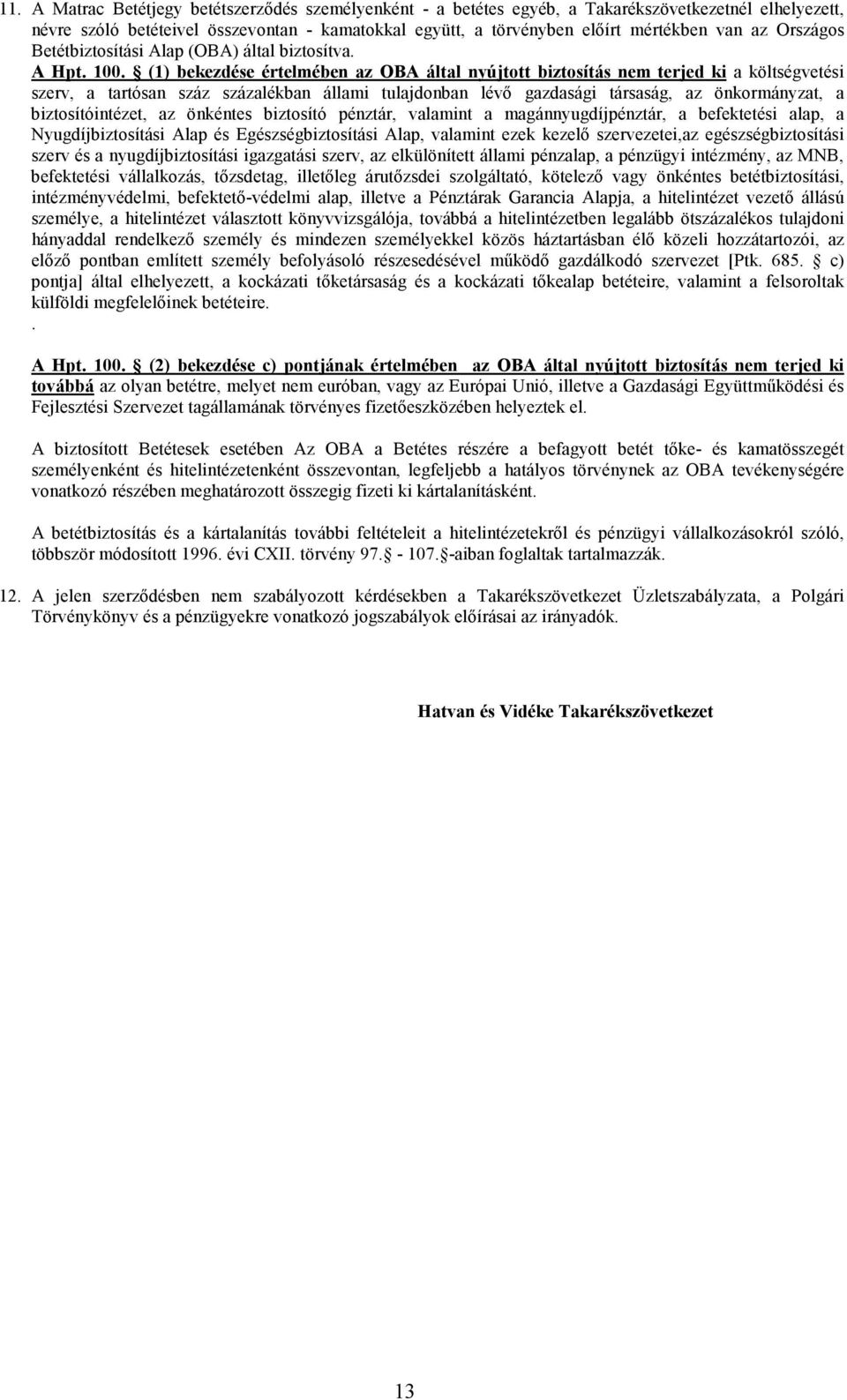 (1) bekezdése értelmében az OBA által nyújtott biztosítás nem terjed ki a költségvetési szerv, a tartósan száz százalékban állami tulajdonban lévő gazdasági társaság, az önkormányzat, a