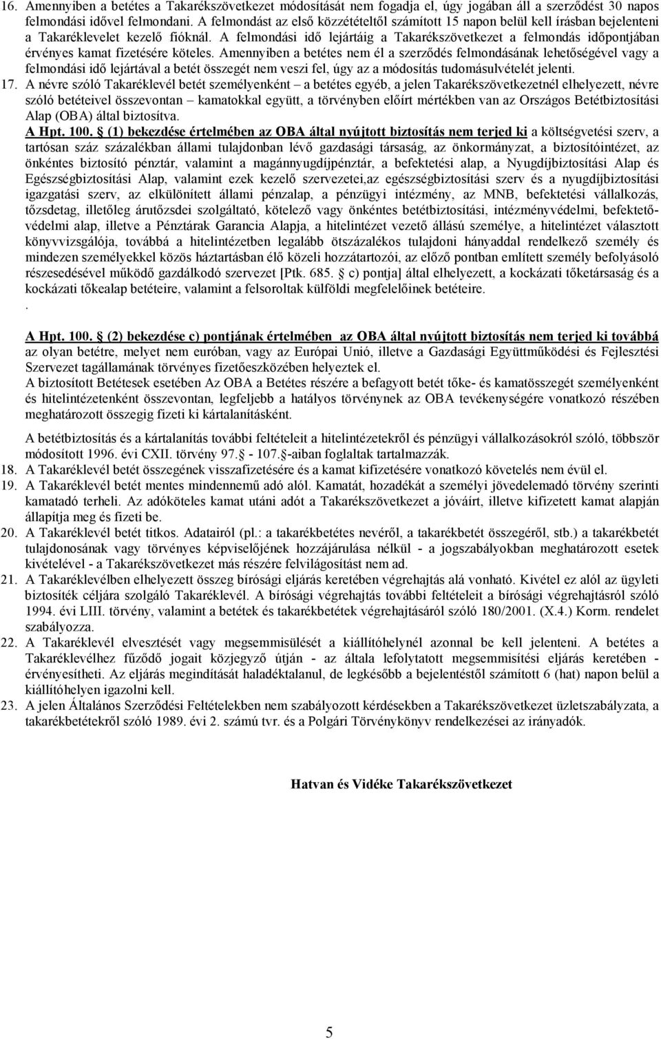 A felmondási idő lejártáig a Takarékszövetkezet a felmondás időpontjában érvényes kamat fizetésére köteles.