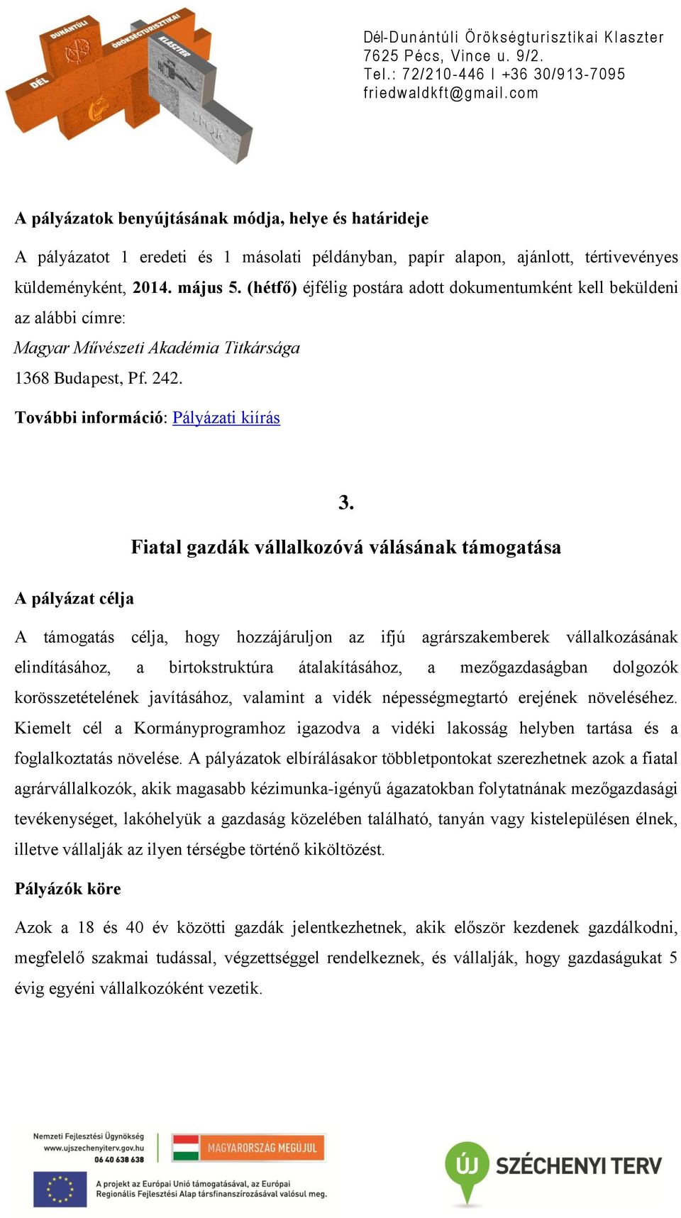 Fiatal gazdák vállalkozóvá válásának támogatása A pályázat célja A támogatás célja, hogy hozzájáruljon az ifjú agrárszakemberek vállalkozásának elindításához, a birtokstruktúra átalakításához, a