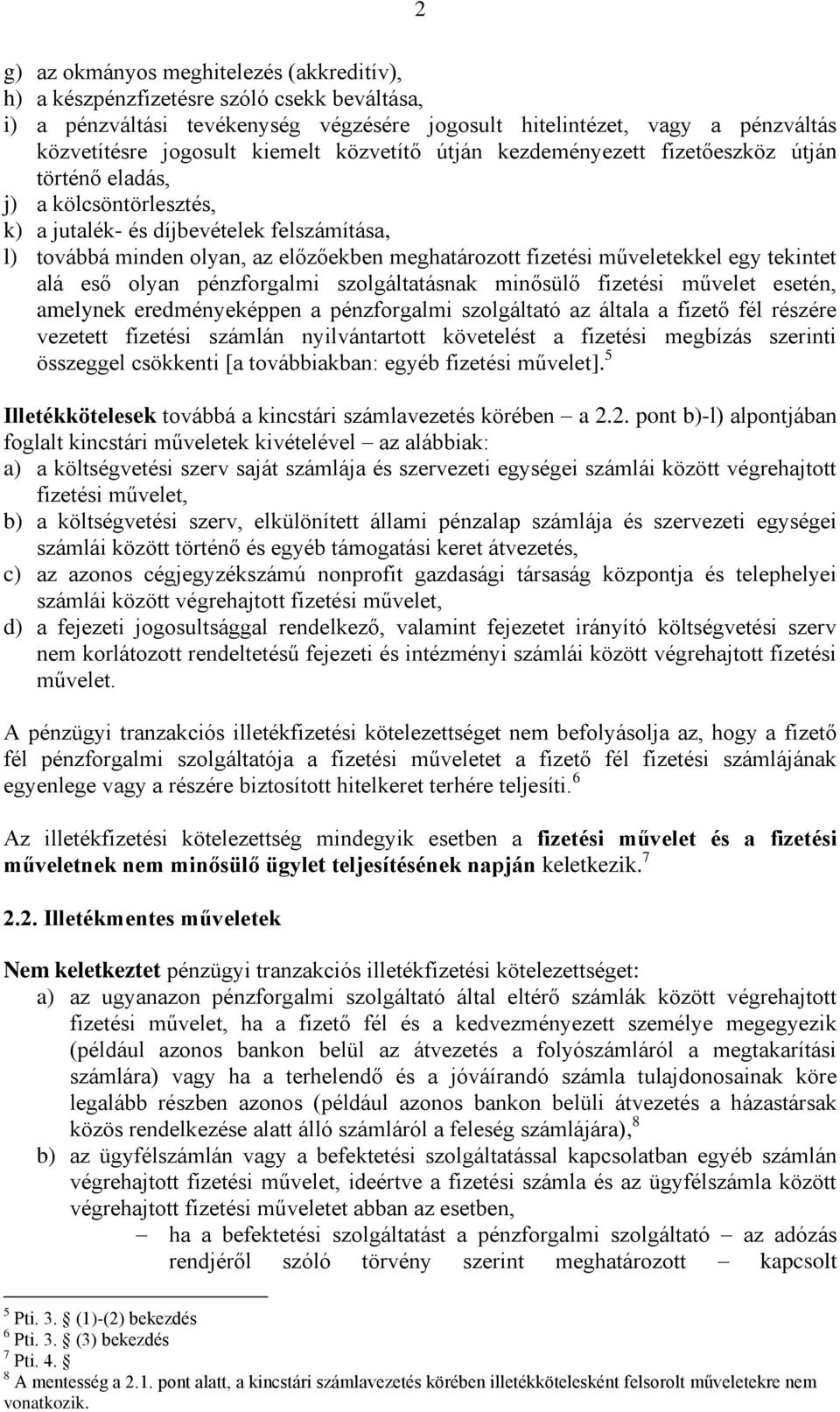 műveletekkel egy tekintet alá eső olyan pénzforgalmi szolgáltatásnak minősülő fizetési művelet esetén, amelynek eredményeképpen a pénzforgalmi szolgáltató az általa a fizető fél részére vezetett