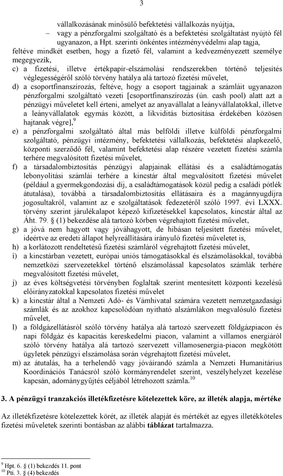 történő teljesítés véglegességéről szóló törvény hatálya alá tartozó fizetési művelet, d) a csoportfinanszírozás, feltéve, hogy a csoport tagjainak a számláit ugyanazon pénzforgalmi szolgáltató