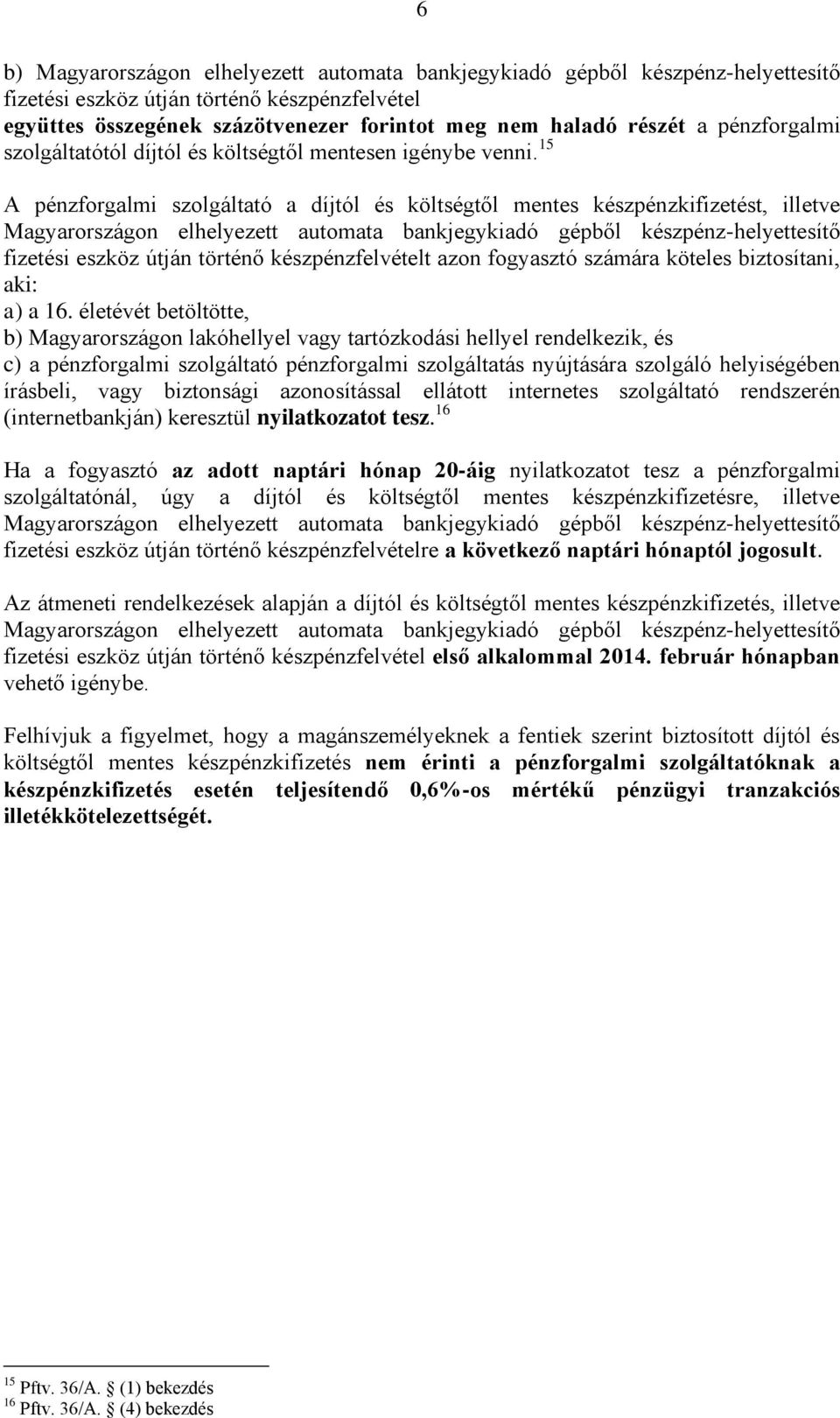 15 A pénzforgalmi szolgáltató a díjtól és költségtől mentes készpénzkifizetést, illetve Magyarországon elhelyezett automata bankjegykiadó gépből készpénz-helyettesítő fizetési eszköz útján történő