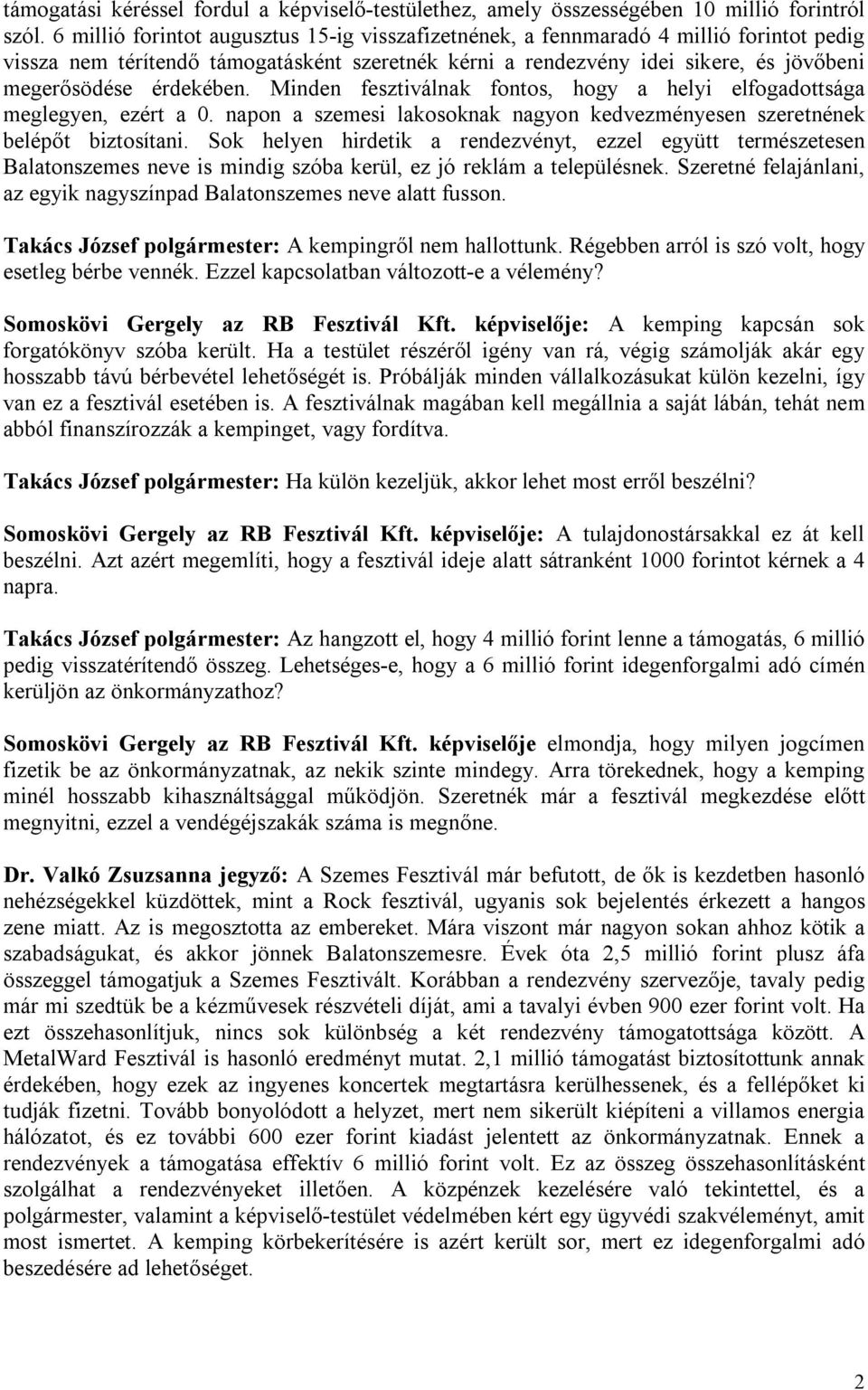 érdekében. Minden fesztiválnak fontos, hogy a helyi elfogadottsága meglegyen, ezért a 0. napon a szemesi lakosoknak nagyon kedvezményesen szeretnének belépőt biztosítani.