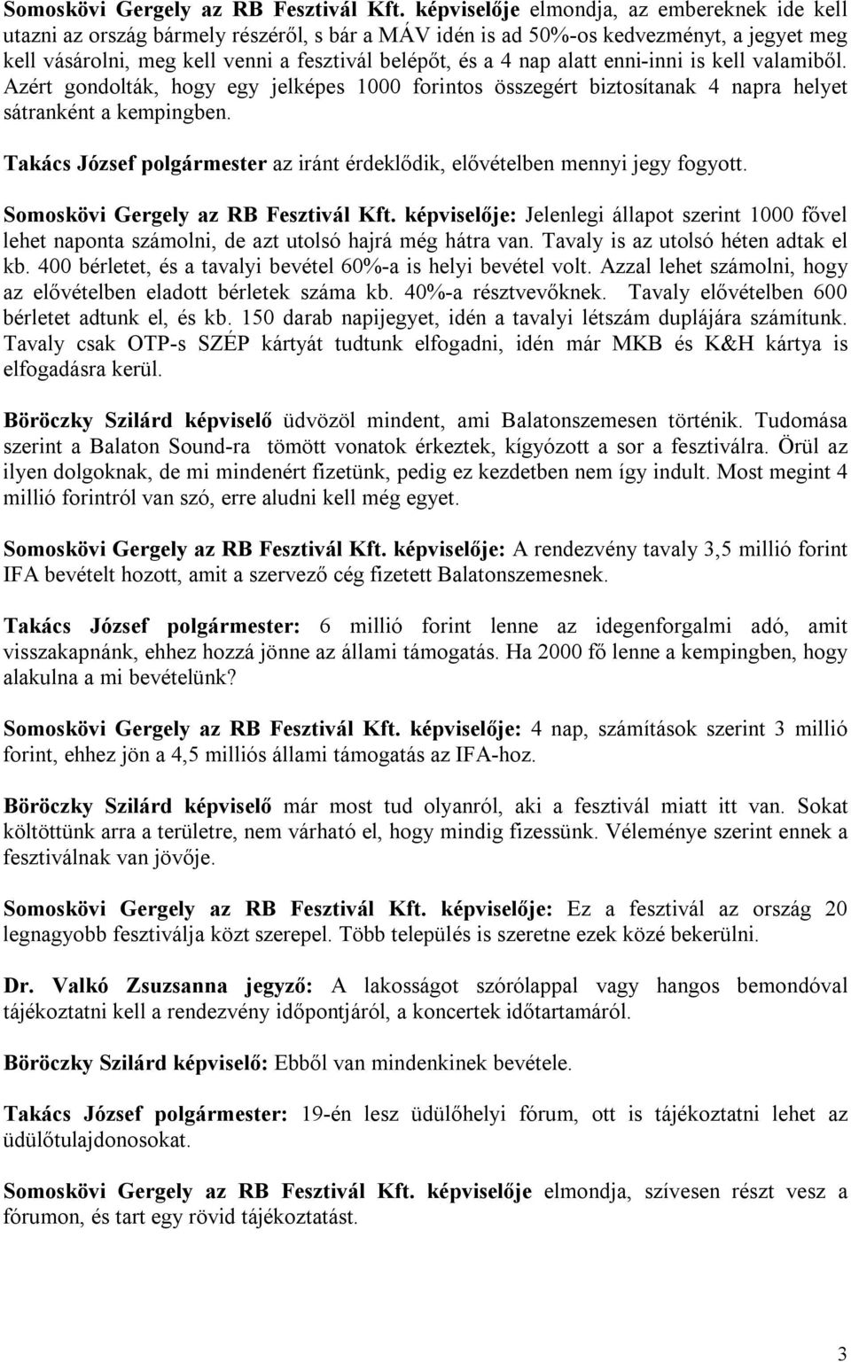 alatt enni-inni is kell valamiből. Azért gondolták, hogy egy jelképes 1000 forintos összegért biztosítanak 4 napra helyet sátranként a kempingben.