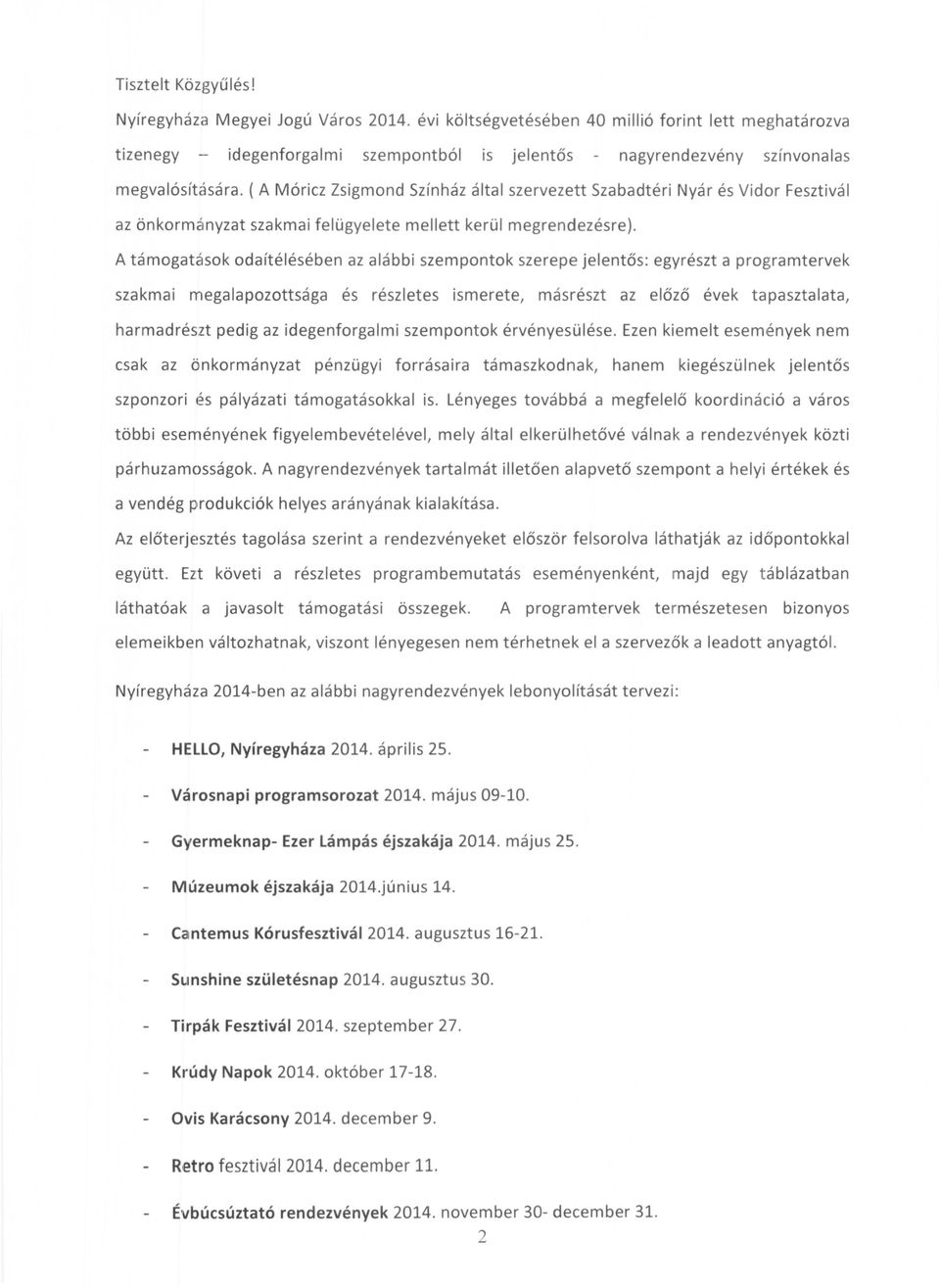 ( A Móricz Zsigmond Színház által szervezett Szabadtéri Nyár és Vidor Fesztivál az önkormányzat szakmai felügyelete mellett kerül megrendezésre).