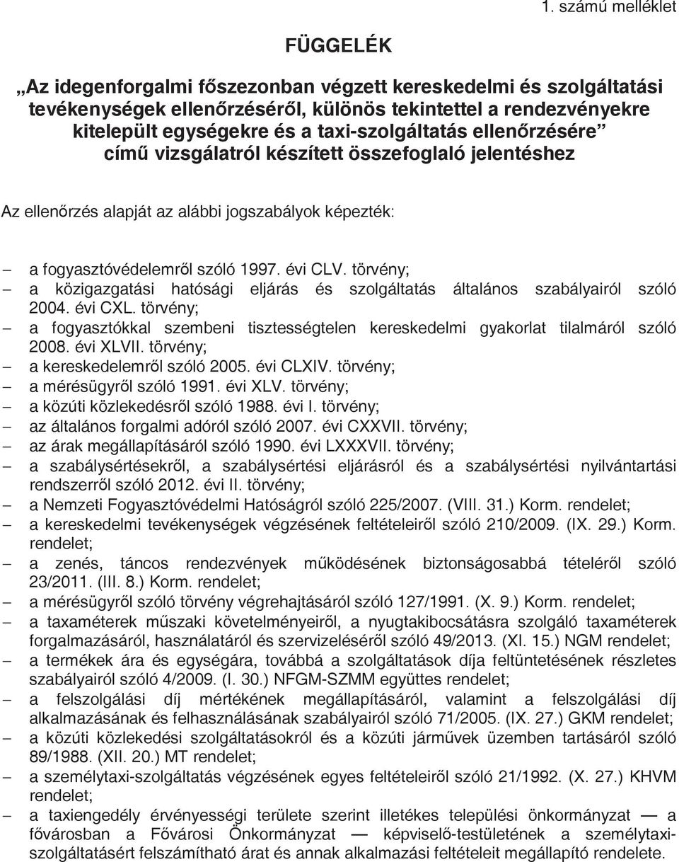 törvény; a közigazgatási hatósági eljárás és szolgáltatás általános szabályairól szóló 2004. évi CXL. törvény; a fogyasztókkal szembeni tisztességtelen kereskedelmi gyakorlat tilalmáról szóló 2008.