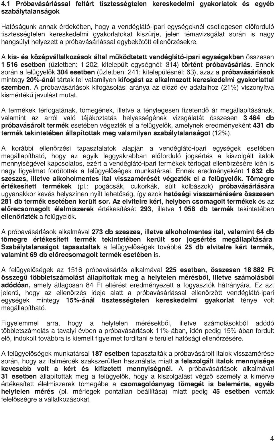 A kis- és középvállalkozások által m ködtetett vendéglátó-ipari egységekben összesen 1 516 esetben (üzletben: 1 202; kitelepült egységnél: 314) történt próbavásárlás.