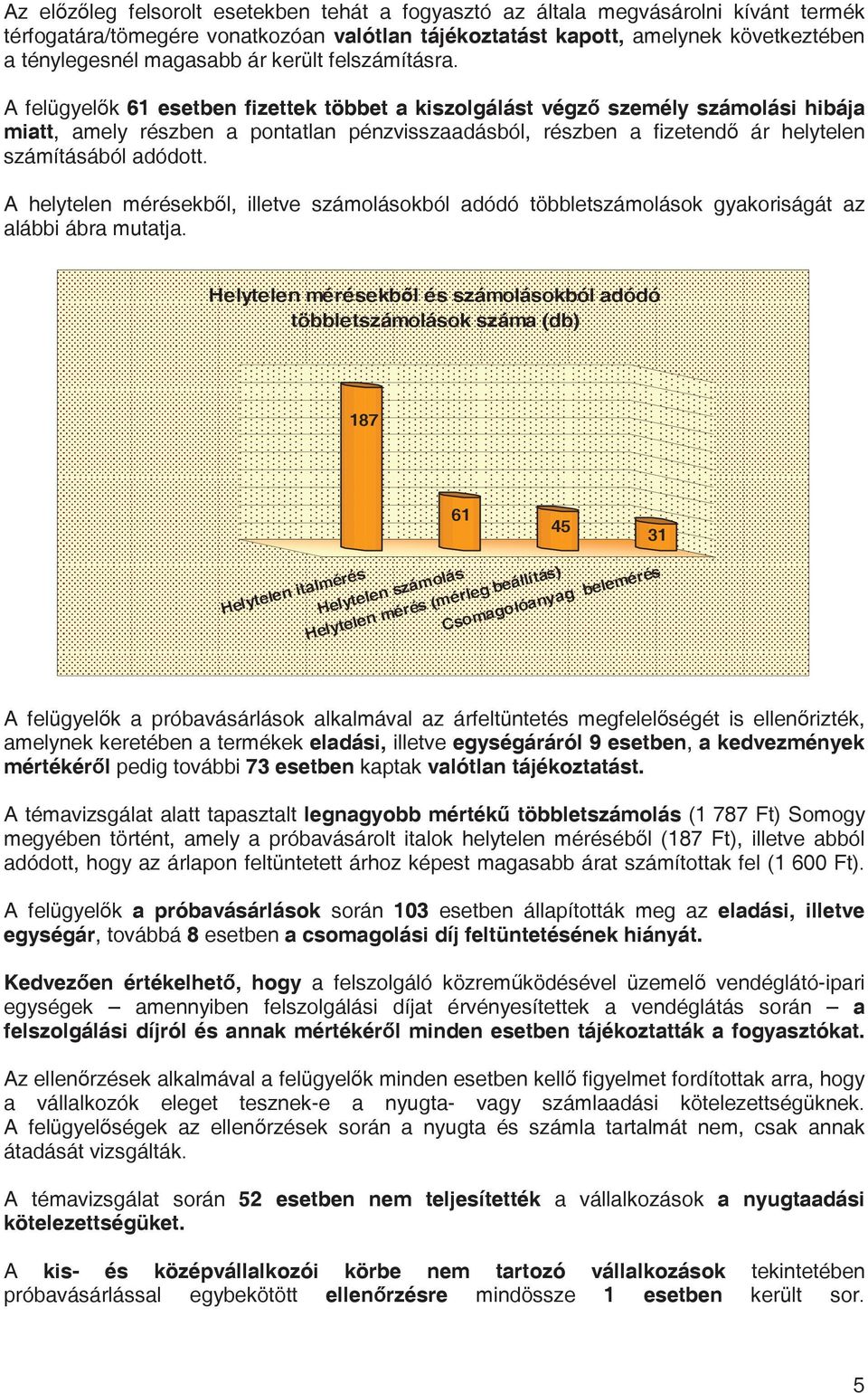 A felügyel k 61 esetben fizettek többet a kiszolgálást végz személy számolási hibája miatt, amely részben a pontatlan pénzvisszaadásból, részben a fizetend ár helytelen számításából adódott.