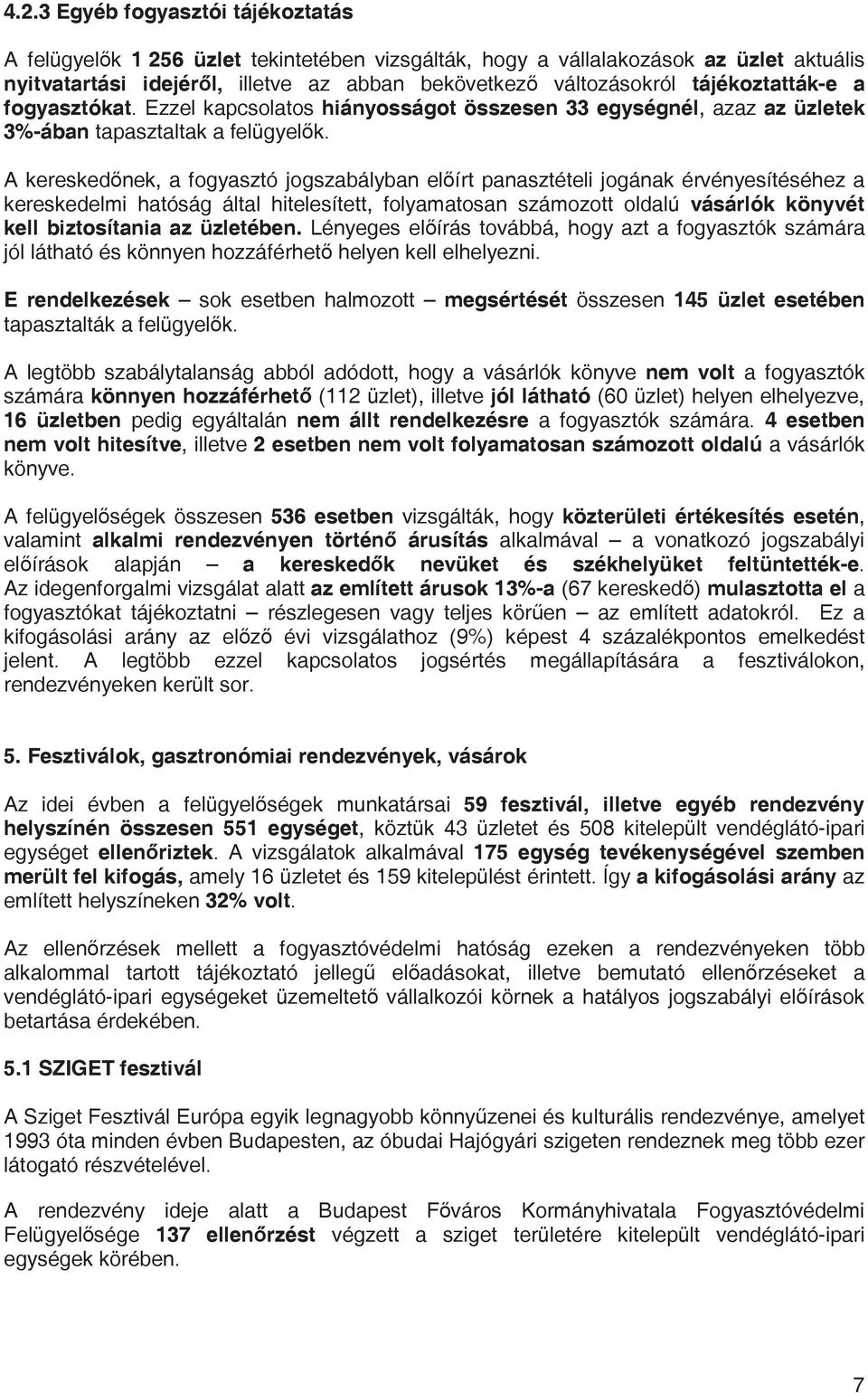 A keresked nek, a fogyasztó jogszabályban el írt panasztételi jogának érvényesítéséhez a kereskedelmi hatóság által hitelesített, folyamatosan számozott oldalú vásárlók könyvét kell biztosítania az