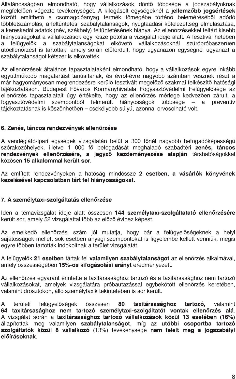 kötelezettség elmulasztása, a keresked i adatok (név, székhely) feltüntetésének hiánya. Az ellen rzésekkel feltárt kisebb hiányosságokat a vállalkozások egy része pótolta a vizsgálat ideje alatt.