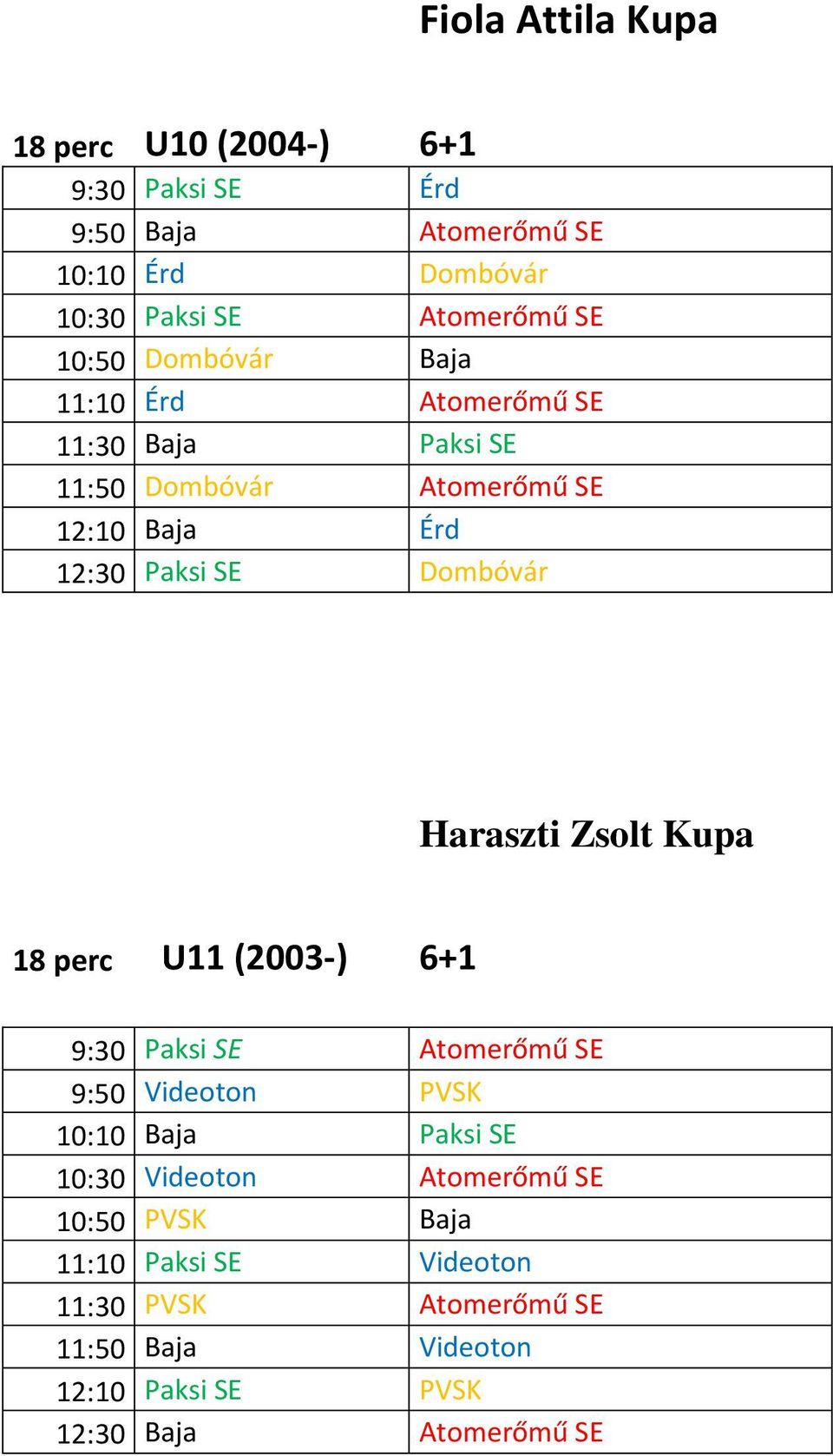 Haraszti Zsolt Kupa 18 perc U11 (2003-) 6+1 9:30 Paksi SE Atomerőmű SE 9:50 Videoton PVSK 10:10 Baja Paksi SE 10:30 Videoton
