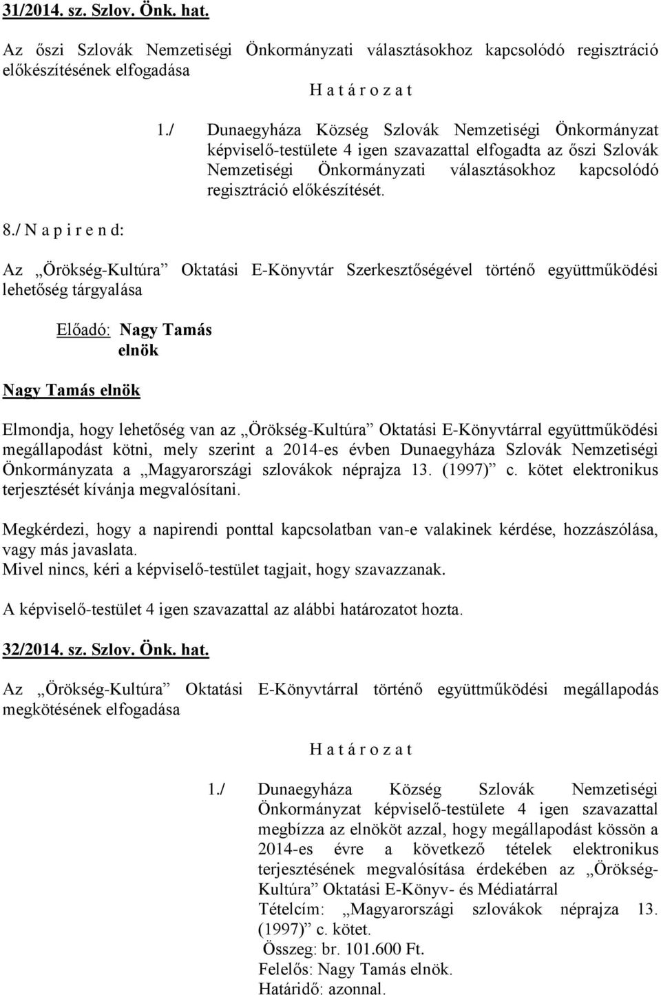 Az Örökség-Kultúra Oktatási E-Könyvtár Szerkesztőségével történő együttműködési lehetőség tárgyalása Nagy Tamás Elmondja, hogy lehetőség van az Örökség-Kultúra Oktatási E-Könyvtárral együttműködési