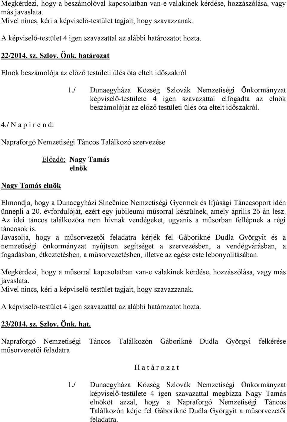 / N a p i r e n d: képviselő-testülete 4 igen szavazattal elfogadta az beszámolóját az előző testületi ülés óta eltelt időszakról.