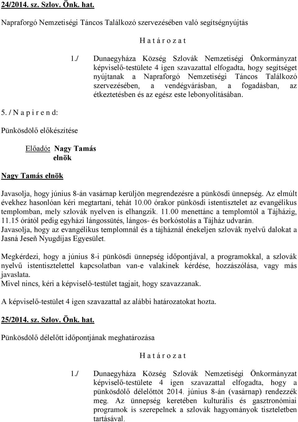 vendégvárásban, a fogadásban, az étkeztetésben és az egész este lebonyolításában. Javasolja, hogy június 8-án vasárnap kerüljön megrendezésre a pünkösdi ünnepség.