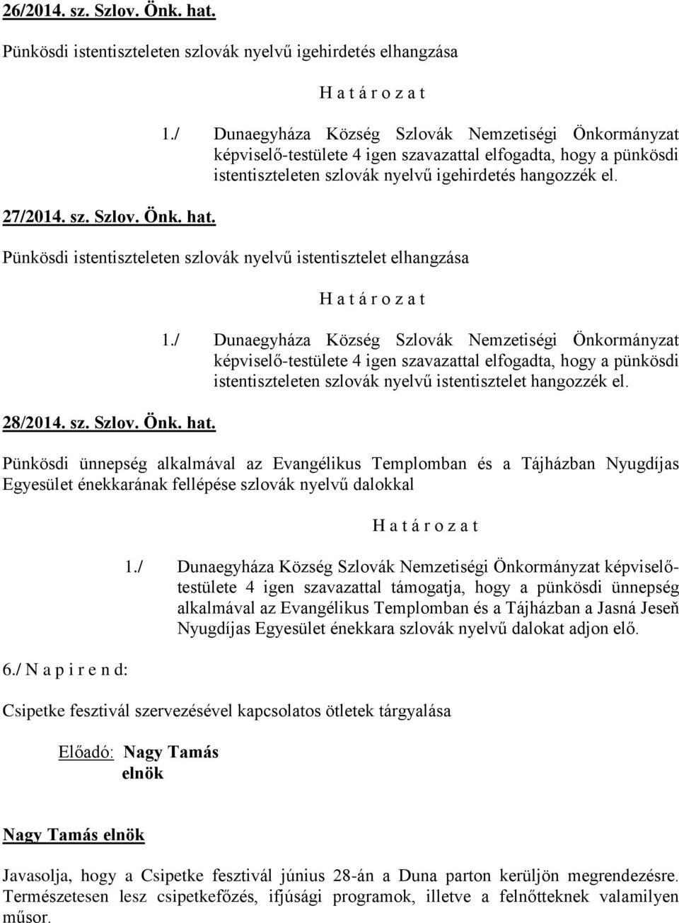 képviselő-testülete 4 igen szavazattal elfogadta, hogy a pünkösdi istentiszteleten szlovák nyelvű istentisztelet hangozzék el.