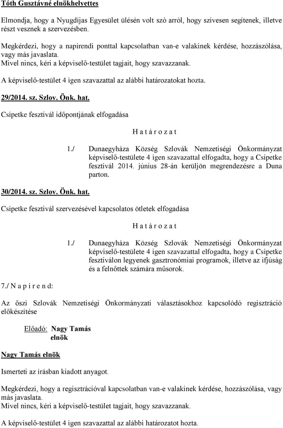 Önk. hat. Csipetke fesztivál időpontjának elfogadása 30/2014. sz. Szlov. Önk. hat. képviselő-testülete 4 igen szavazattal elfogadta, hogy a Csipetke fesztivál 2014.