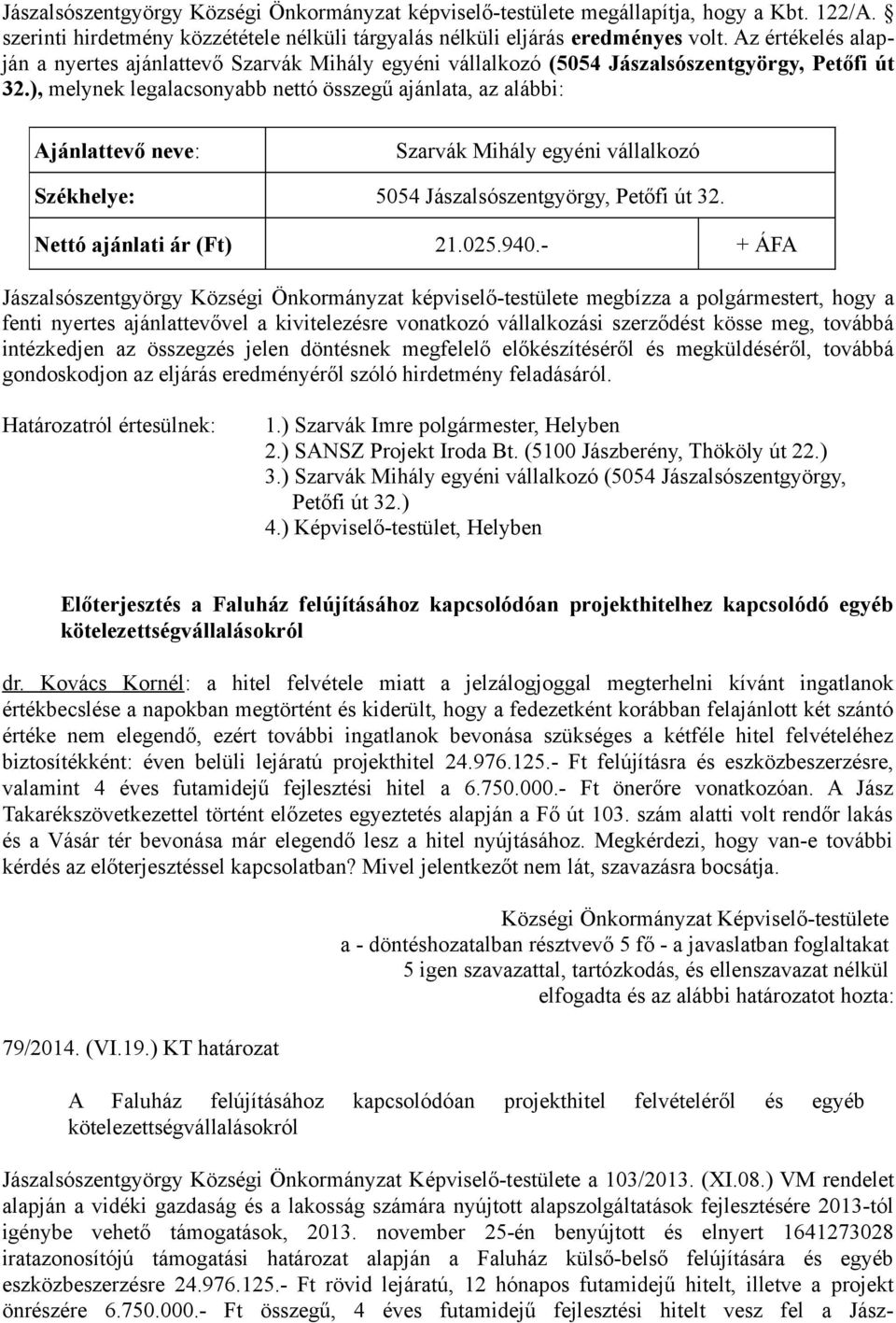 ), melynek legalacsonyabb nettó összegű ajánlata, az alábbi: Ajánlattevő neve: Szarvák Mihály egyéni vállalkozó Székhelye: 5054 Jászalsószentgyörgy, Petőfi út 32. Nettó ajánlati ár (Ft) 21.025.940.