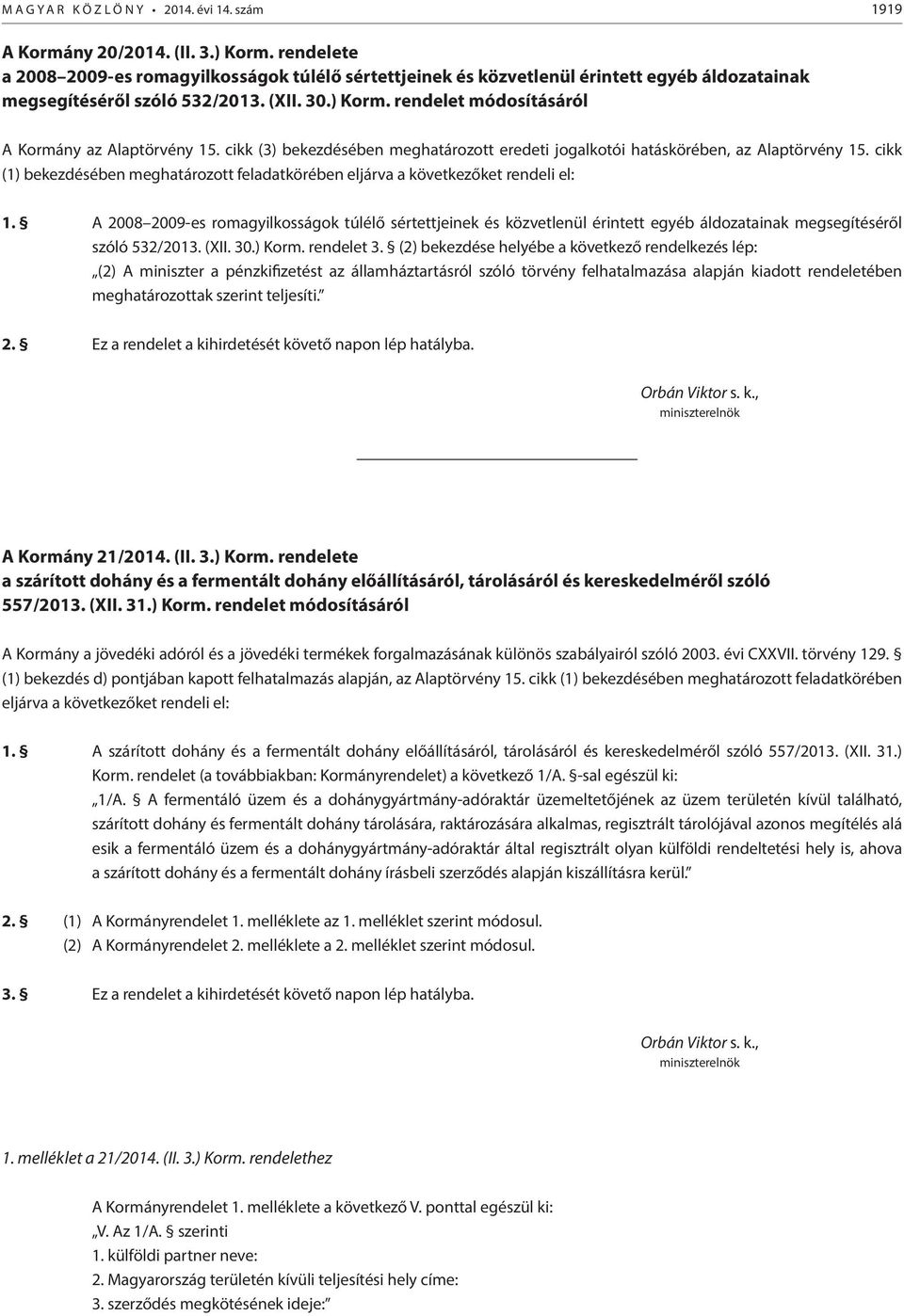 rendelet módosításáról A Kormány az Alaptörvény 15. cikk (3) bekezdésében meghatározott eredeti jogalkotói hatáskörében, az Alaptörvény 15.