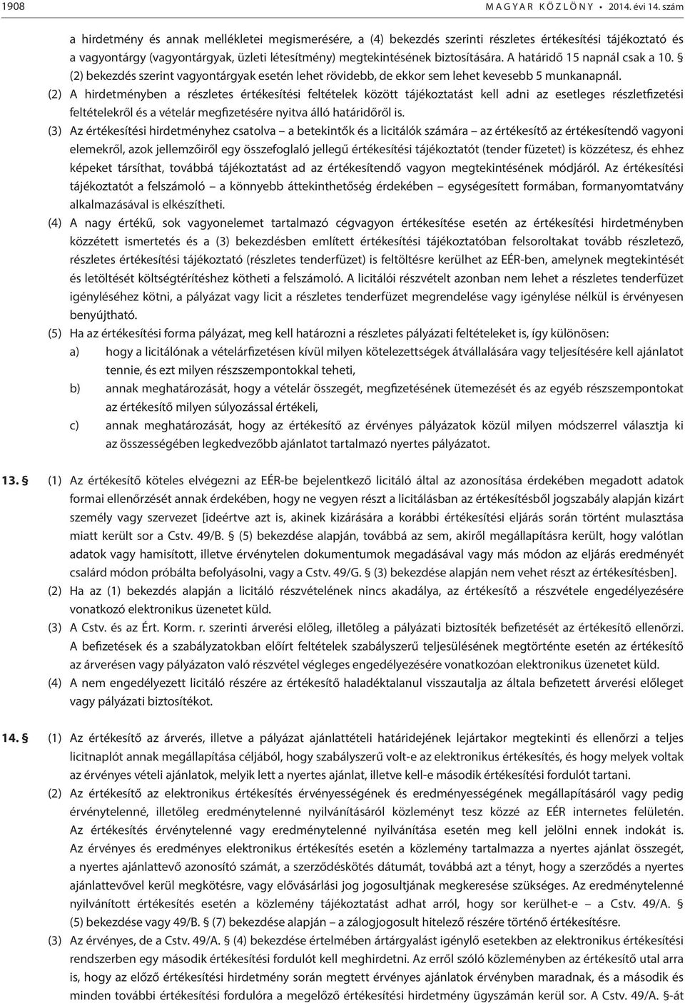 A határidő 15 napnál csak a 10. (2) bekezdés szerint vagyontárgyak esetén lehet rövidebb, de ekkor sem lehet kevesebb 5 munkanapnál.