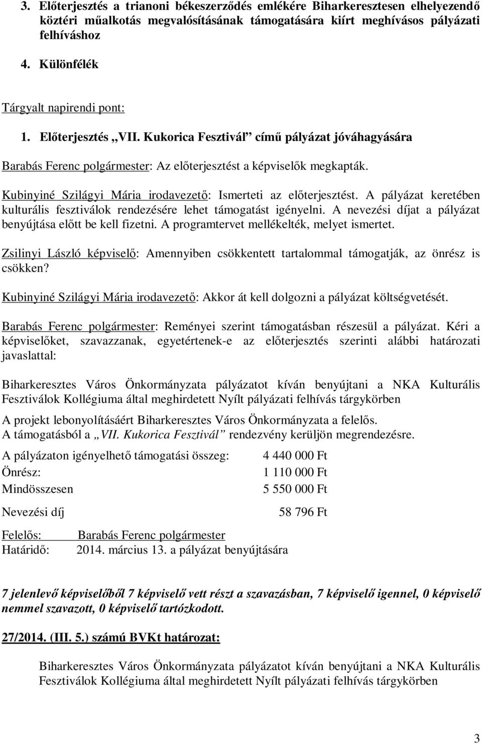 Kubinyiné Szilágyi Mária irodavezető: Ismerteti az előterjesztést. A pályázat keretében kulturális fesztiválok rendezésére lehet támogatást igényelni.