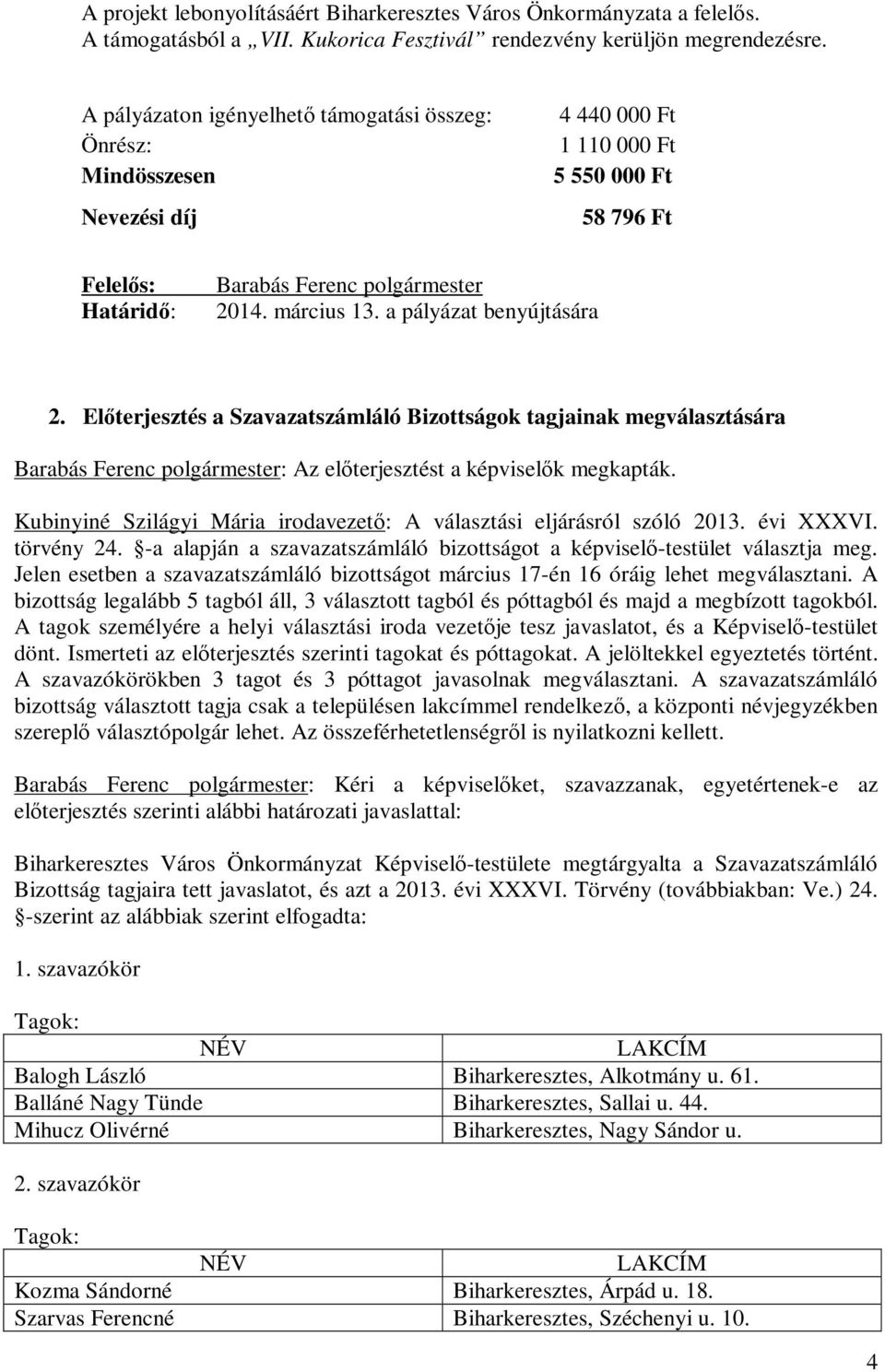 Előterjesztés a Szavazatszámláló Bizottságok tagjainak megválasztására Barabás Ferenc polgármester: Az előterjesztést a képviselők megkapták.